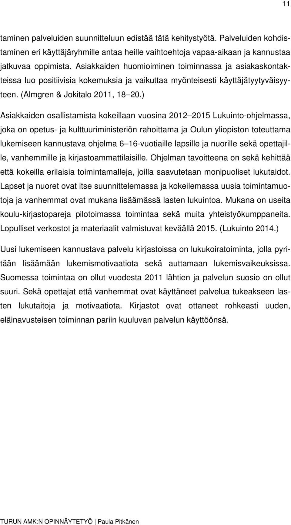 ) Asiakkaiden osallistamista kokeillaan vuosina 2012 2015 Lukuinto-ohjelmassa, joka on opetus- ja kulttuuriministeriön rahoittama ja Oulun yliopiston toteuttama lukemiseen kannustava ohjelma 6