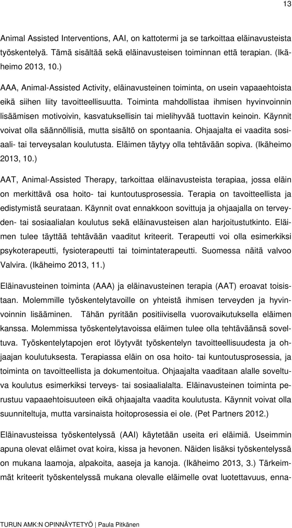 Toiminta mahdollistaa ihmisen hyvinvoinnin lisäämisen motivoivin, kasvatuksellisin tai mielihyvää tuottavin keinoin. Käynnit voivat olla säännöllisiä, mutta sisältö on spontaania.