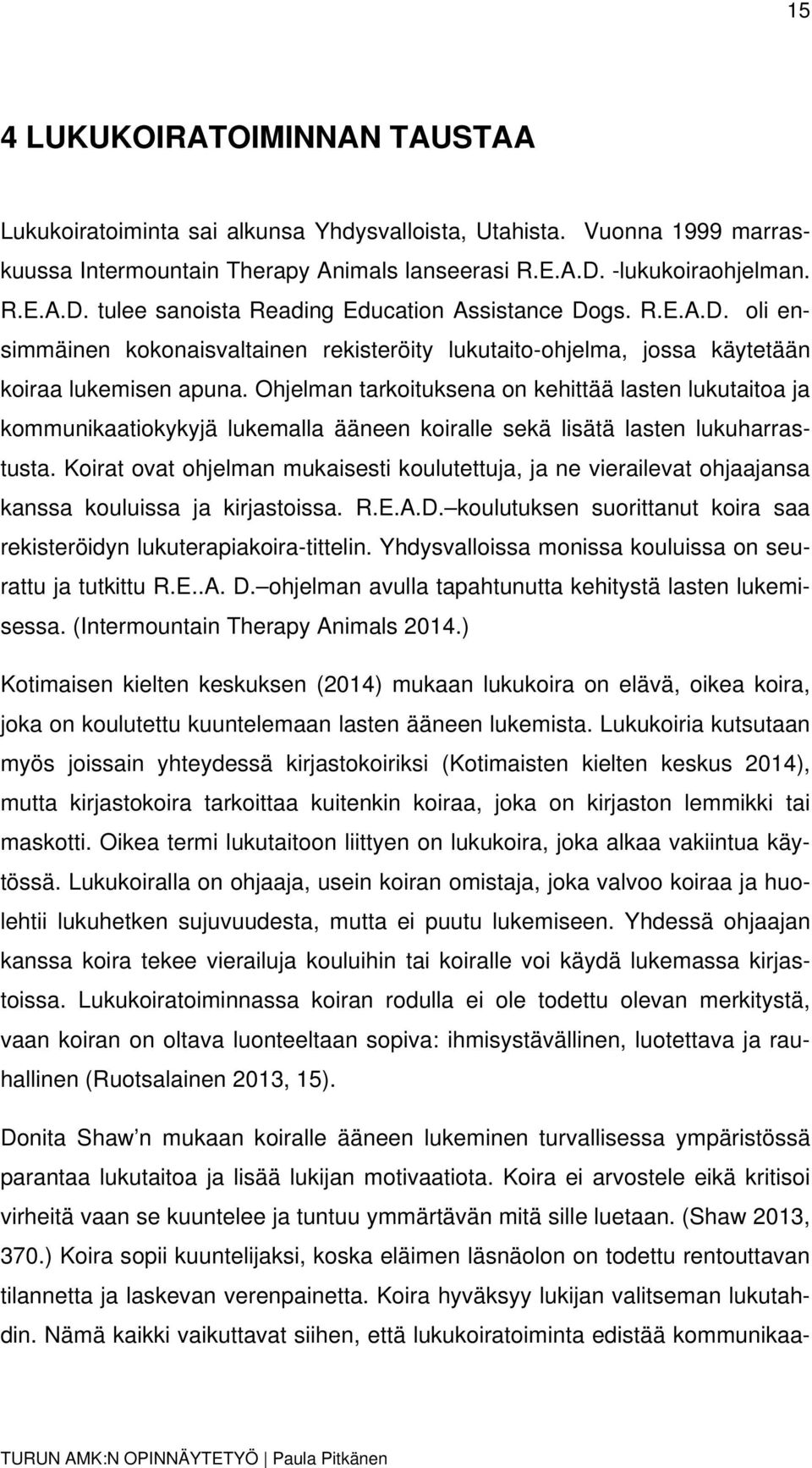 Ohjelman tarkoituksena on kehittää lasten lukutaitoa ja kommunikaatiokykyjä lukemalla ääneen koiralle sekä lisätä lasten lukuharrastusta.