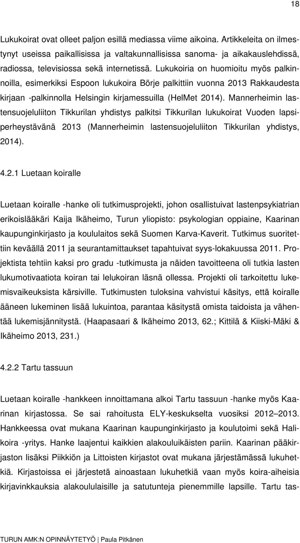 Lukukoiria on huomioitu myös palkinnoilla, esimerkiksi Espoon lukukoira Börje palkittiin vuonna 2013 Rakkaudesta kirjaan -palkinnolla Helsingin kirjamessuilla (HelMet 2014).