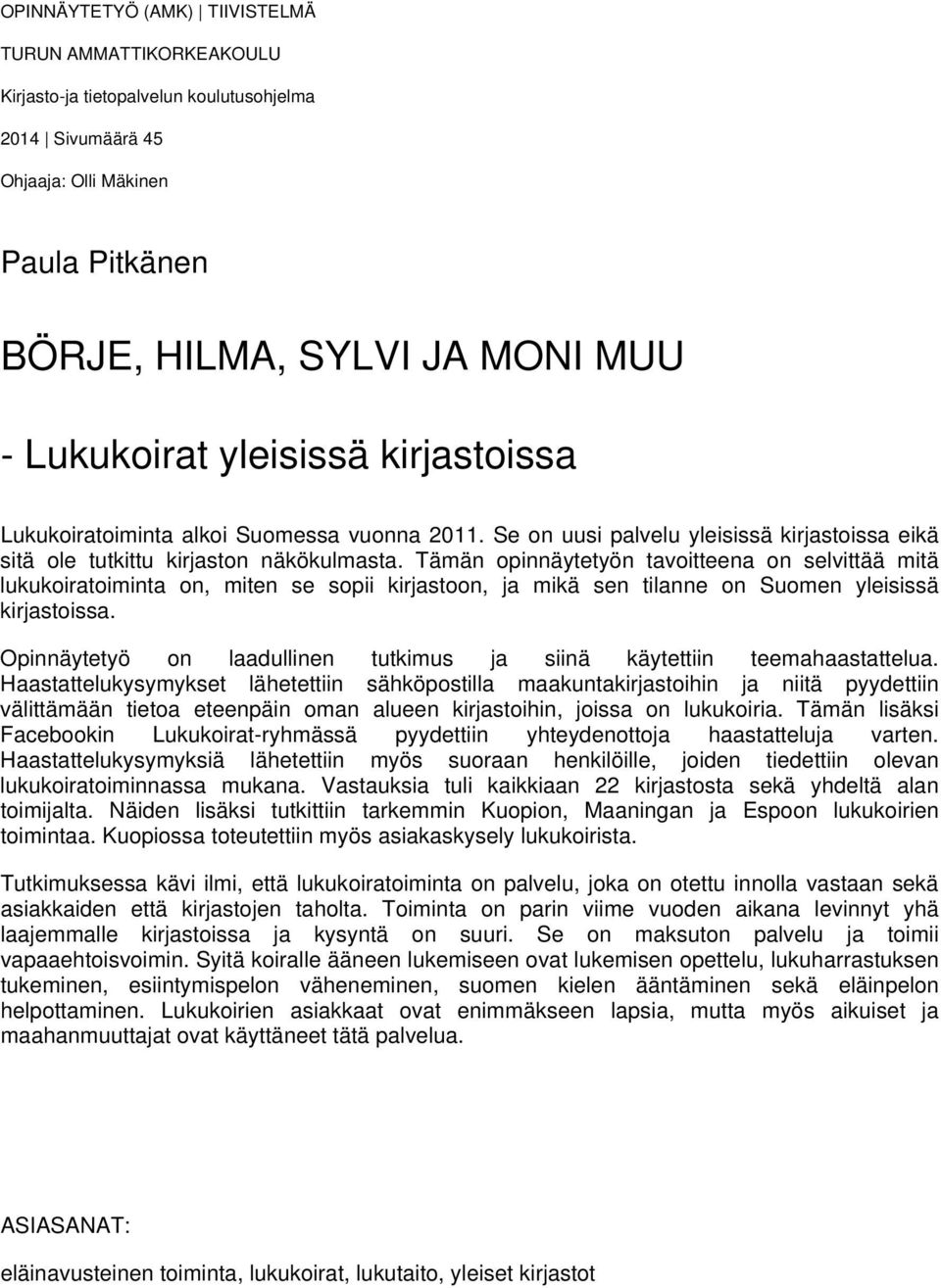 Tämän opinnäytetyön tavoitteena on selvittää mitä lukukoiratoiminta on, miten se sopii kirjastoon, ja mikä sen tilanne on Suomen yleisissä kirjastoissa.