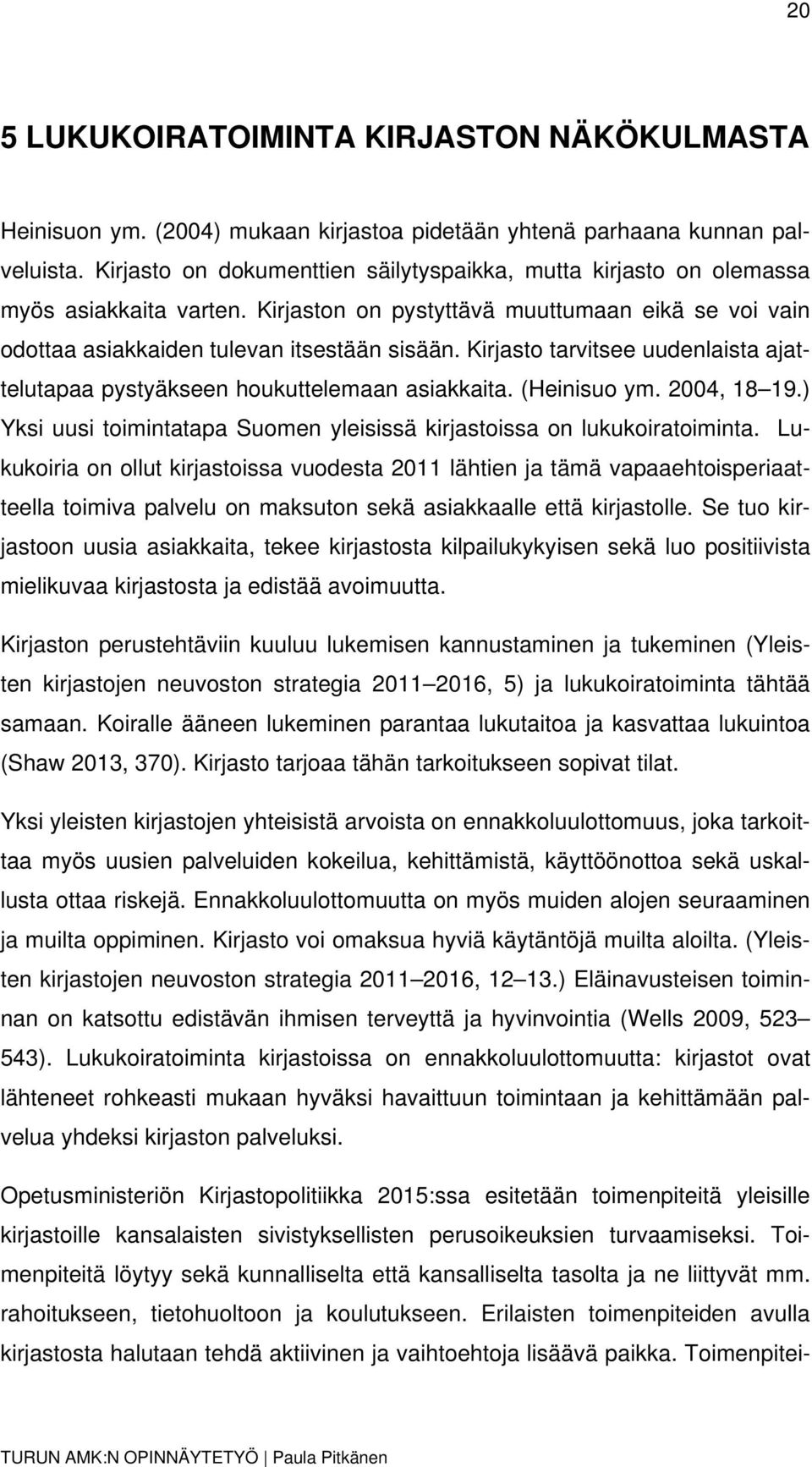 Kirjasto tarvitsee uudenlaista ajattelutapaa pystyäkseen houkuttelemaan asiakkaita. (Heinisuo ym. 2004, 18 19.) Yksi uusi toimintatapa Suomen yleisissä kirjastoissa on lukukoiratoiminta.