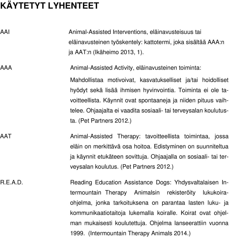 Käynnit ovat spontaaneja ja niiden pituus vaihtelee. Ohjaajalta ei vaadita sosiaali- tai terveysalan koulutusta. (Pet Partners 2012.) AAT R.E.A.D.