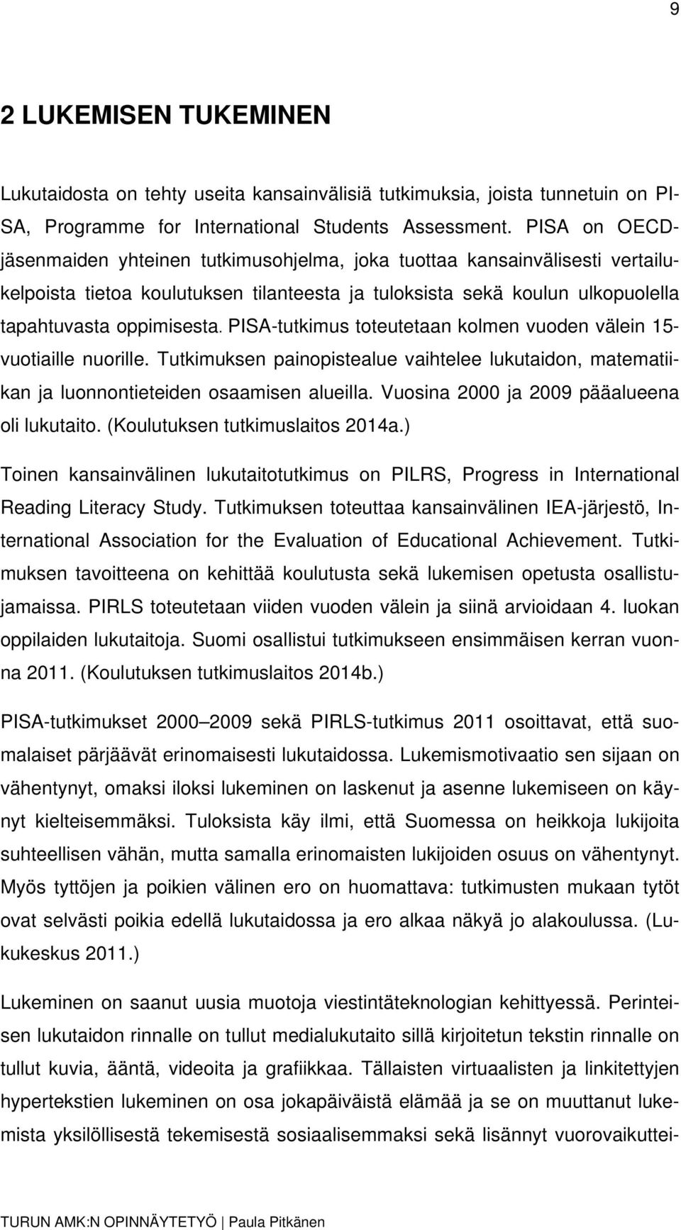 PISA-tutkimus toteutetaan kolmen vuoden välein 15- vuotiaille nuorille. Tutkimuksen painopistealue vaihtelee lukutaidon, matematiikan ja luonnontieteiden osaamisen alueilla.