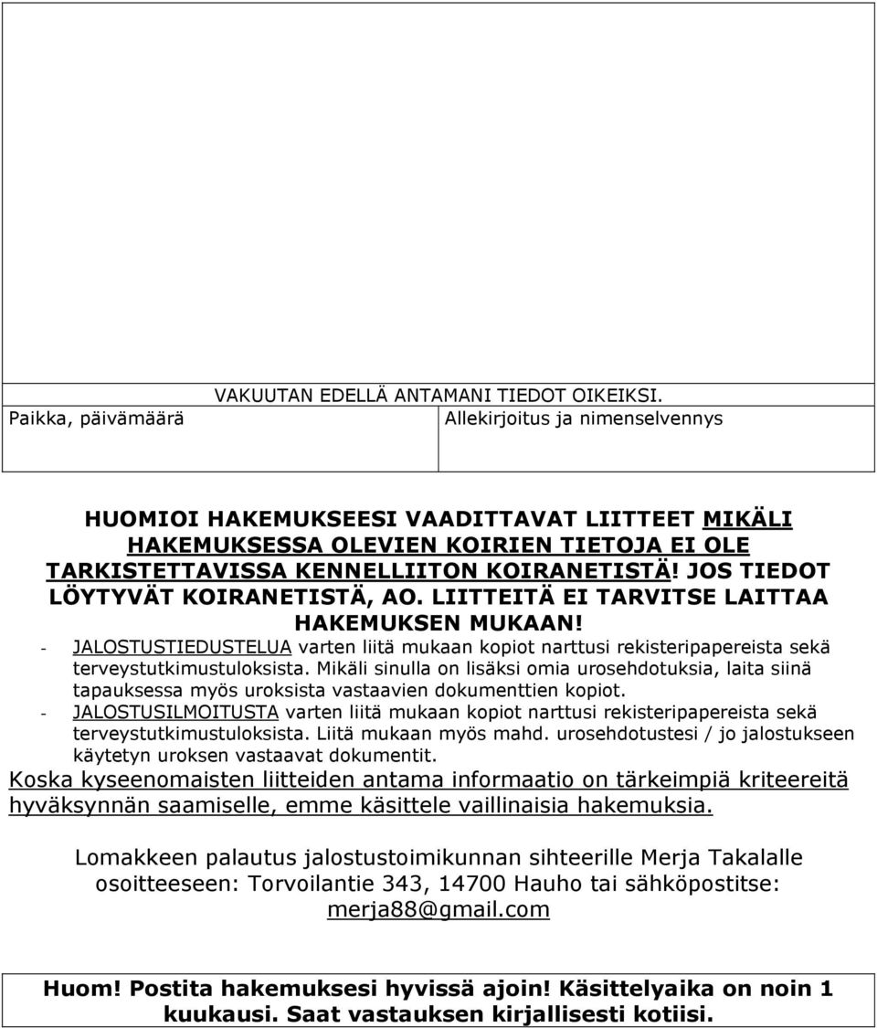 JOS TIEDOT LÖYTYVÄT KOIRANETISTÄ, AO. LIITTEITÄ EI TARVITSE LAITTAA HAKEMUKSEN MUKAAN! - JALOSTUSTIEDUSTELUA varten liitä mukaan kopiot narttusi rekisteripapereista sekä terveystutkimustuloksista.