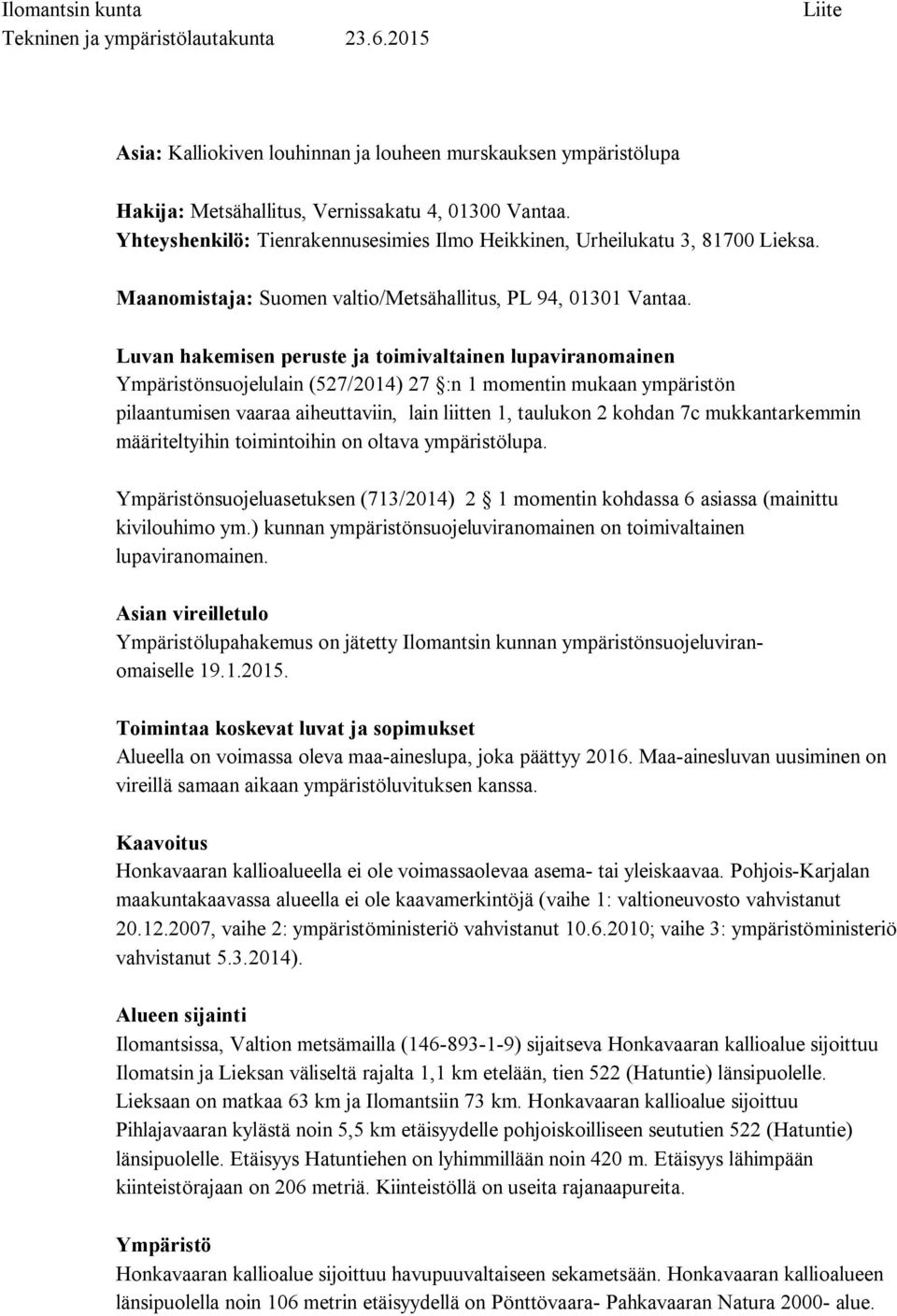 Luvan hakemisen peruste ja toimivaltainen lupaviranomainen Ympäristönsuojelulain (527/2014) 27 :n 1 momentin mukaan ympäristön pilaantumisen vaaraa aiheuttaviin, lain liitten 1, taulukon 2 kohdan 7c