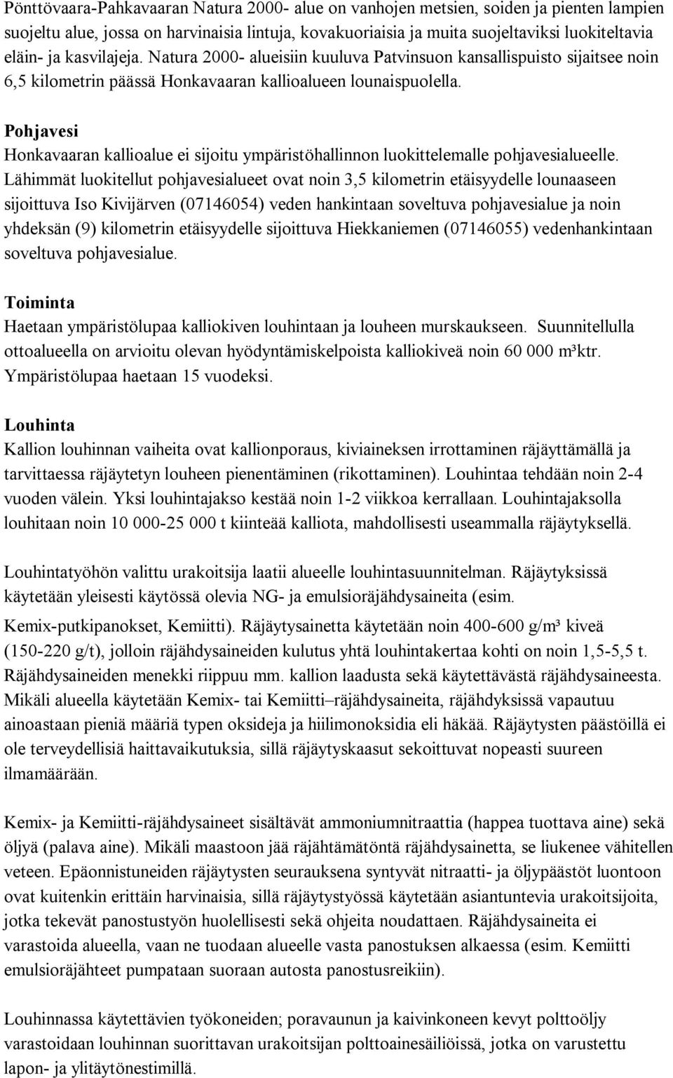 Pohjavesi Honkavaaran kallioalue ei sijoitu ympäristöhallinnon luokittelemalle pohjavesialueelle.