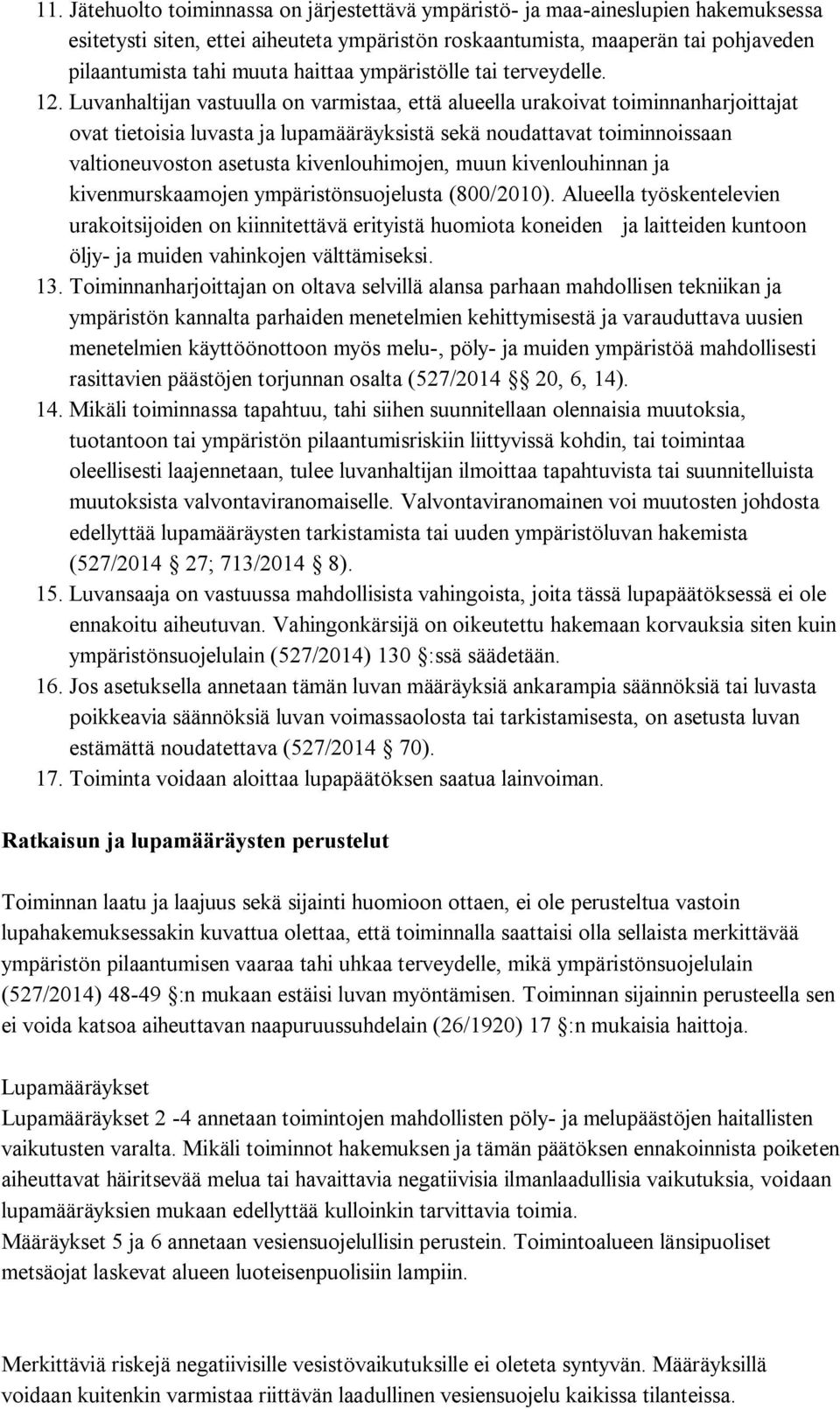Luvanhaltijan vastuulla on varmistaa, että alueella urakoivat toiminnanharjoittajat ovat tietoisia luvasta ja lupamääräyksistä sekä noudattavat toiminnoissaan valtioneuvoston asetusta
