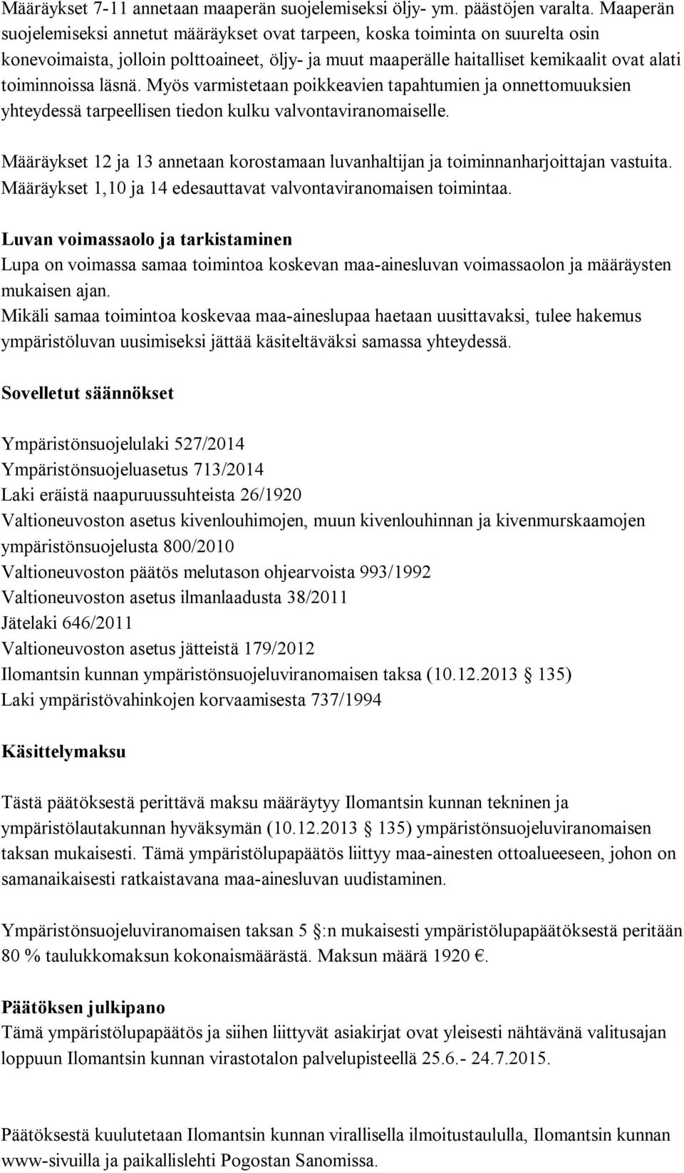läsnä. Myös varmistetaan poikkeavien tapahtumien ja onnettomuuksien yhteydessä tarpeellisen tiedon kulku valvontaviranomaiselle.
