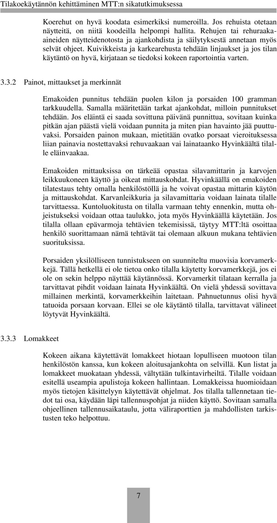 Kuivikkeista ja karkearehusta tehdään linjaukset ja jos tilan käytäntö on hyvä, kirjataan se tiedoksi kokeen raportointia varten. 3.