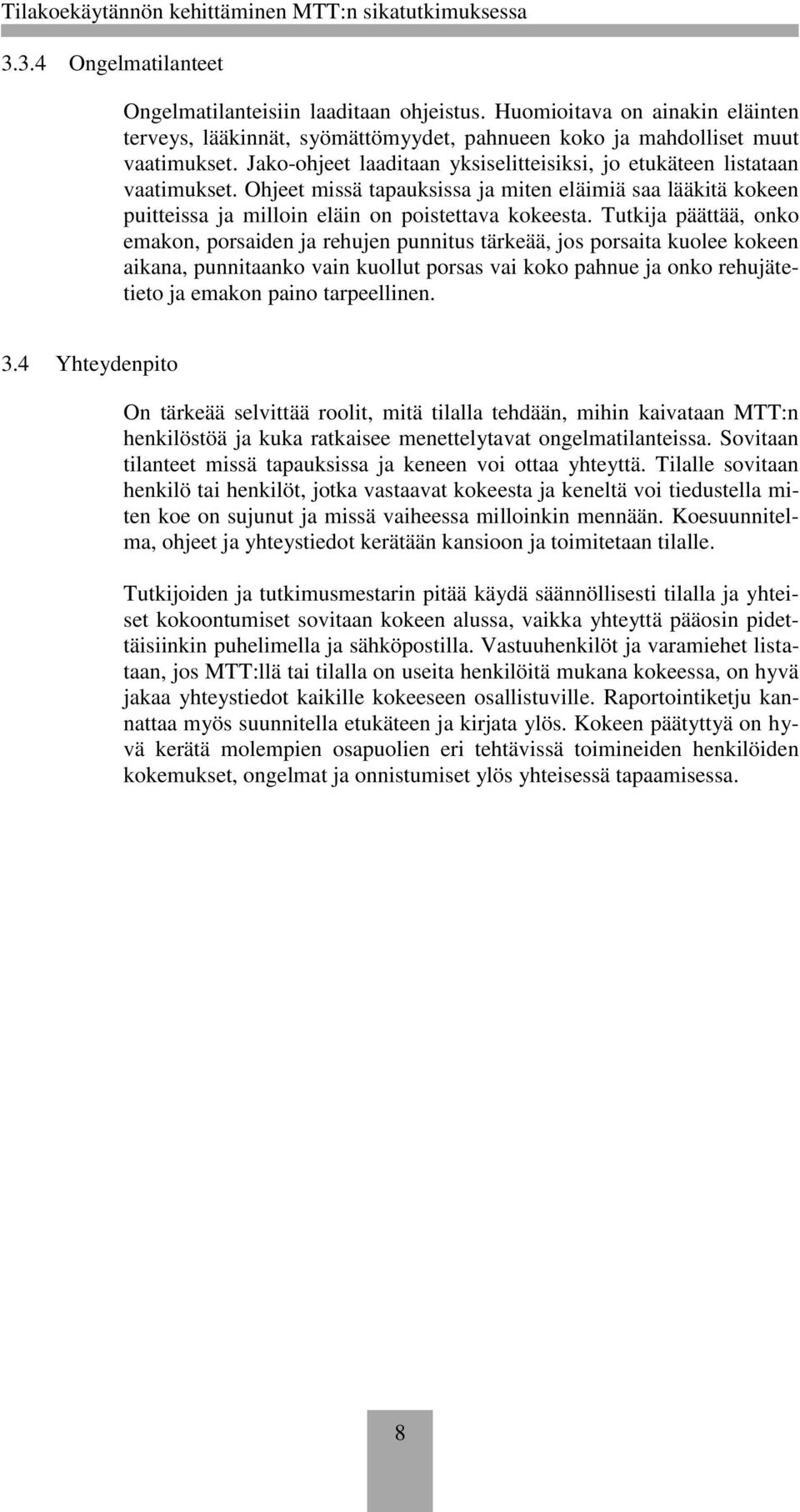 Tutkija päättää, onko emakon, porsaiden ja rehujen punnitus tärkeää, jos porsaita kuolee kokeen aikana, punnitaanko vain kuollut porsas vai koko pahnue ja onko rehujätetieto ja emakon paino