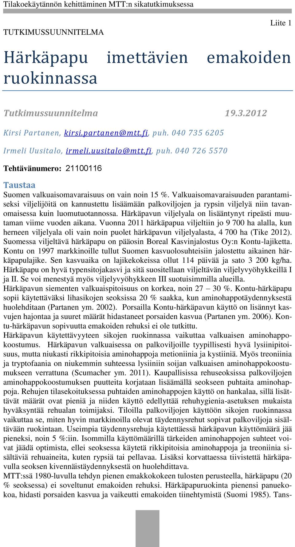 Valkuaisomavaraisuuden parantamiseksi viljelijöitä on kannustettu lisäämään palkoviljojen ja rypsin viljelyä niin tavanomaisessa kuin luomutuotannossa.