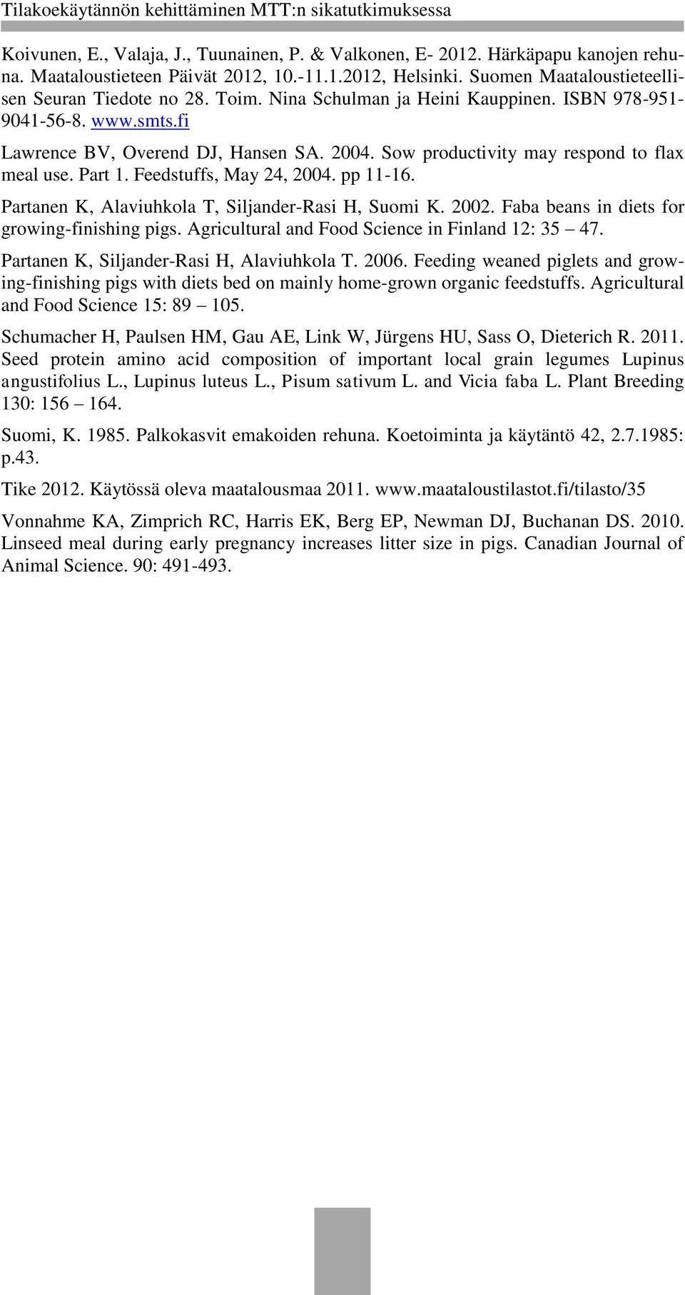 pp 11-16. Partanen K, Alaviuhkola T, Siljander-Rasi H, Suomi K. 2002. Faba beans in diets for growing-finishing pigs. Agricultural and Food Science in Finland 12: 35 47.