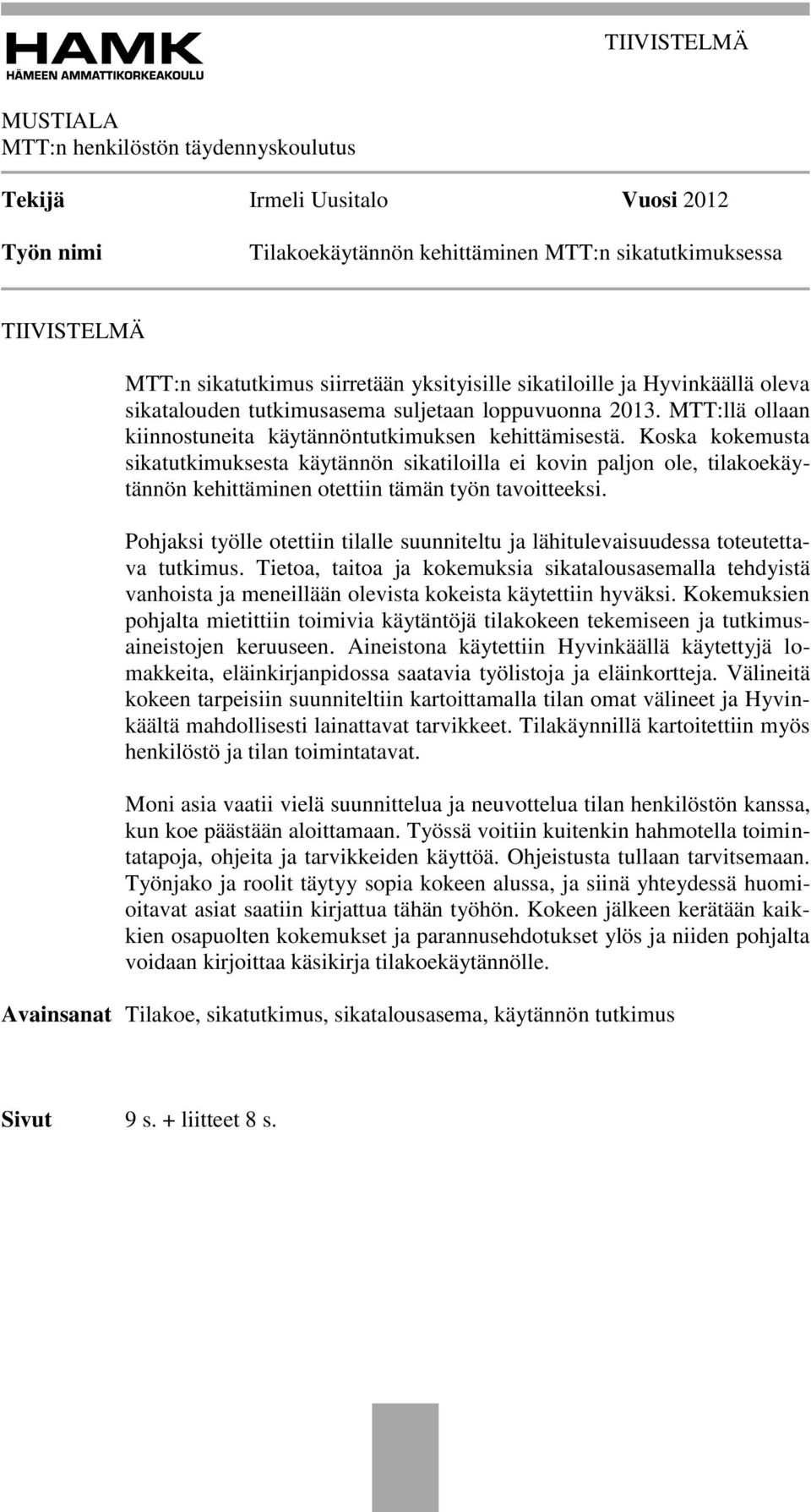 Koska kokemusta sikatutkimuksesta käytännön sikatiloilla ei kovin paljon ole, tilakoekäytännön kehittäminen otettiin tämän työn tavoitteeksi.