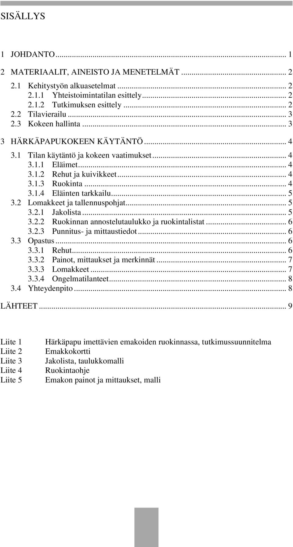 .. 5 3.2 Lomakkeet ja tallennuspohjat... 5 3.2.1 Jakolista... 5 3.2.2 Ruokinnan annostelutaulukko ja ruokintalistat... 6 3.2.3 Punnitus- ja mittaustiedot... 6 3.3 Opastus... 6 3.3.1 Rehut... 6 3.3.2 Painot, mittaukset ja merkinnät.