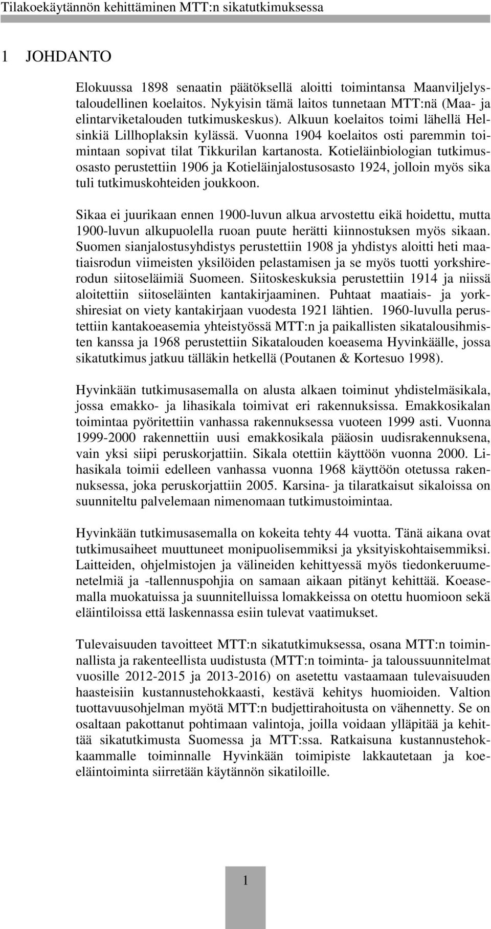 Kotieläinbiologian tutkimusosasto perustettiin 1906 ja Kotieläinjalostusosasto 1924, jolloin myös sika tuli tutkimuskohteiden joukkoon.