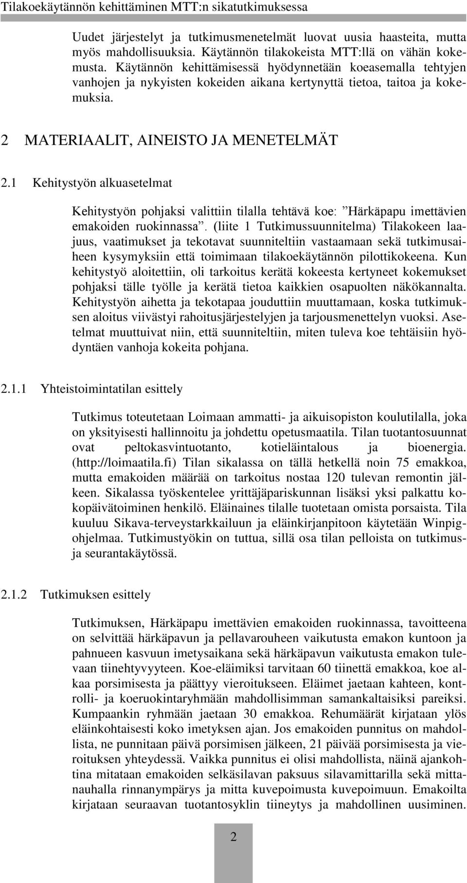 1 Kehitystyön alkuasetelmat Kehitystyön pohjaksi valittiin tilalla tehtävä koe: Härkäpapu imettävien emakoiden ruokinnassa.