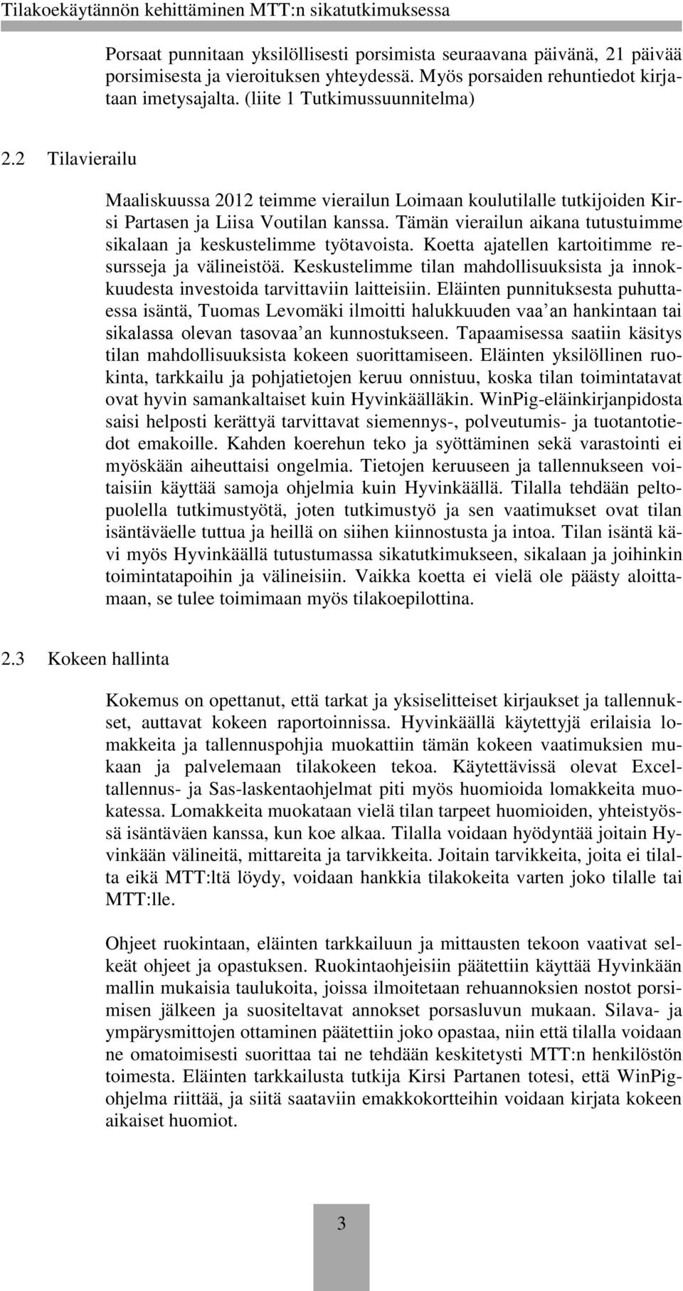 Koetta ajatellen kartoitimme resursseja ja välineistöä. Keskustelimme tilan mahdollisuuksista ja innokkuudesta investoida tarvittaviin laitteisiin.