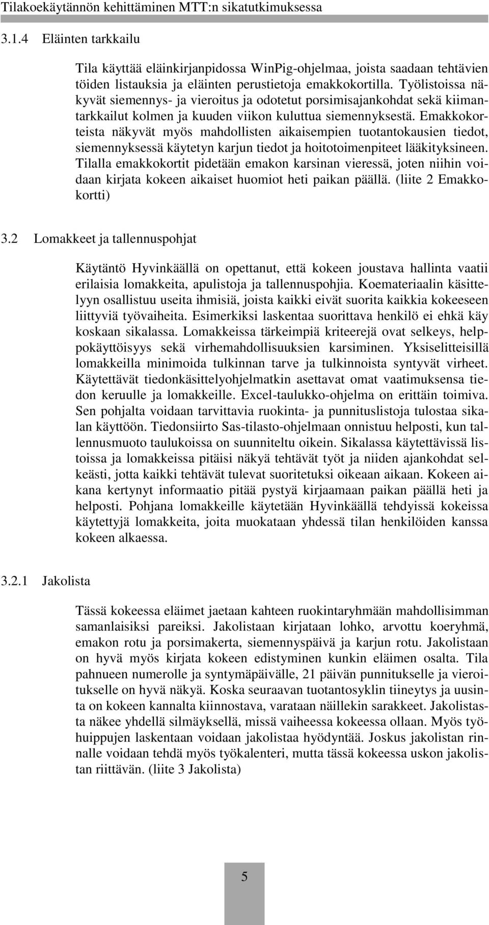 Emakkokorteista näkyvät myös mahdollisten aikaisempien tuotantokausien tiedot, siemennyksessä käytetyn karjun tiedot ja hoitotoimenpiteet lääkityksineen.