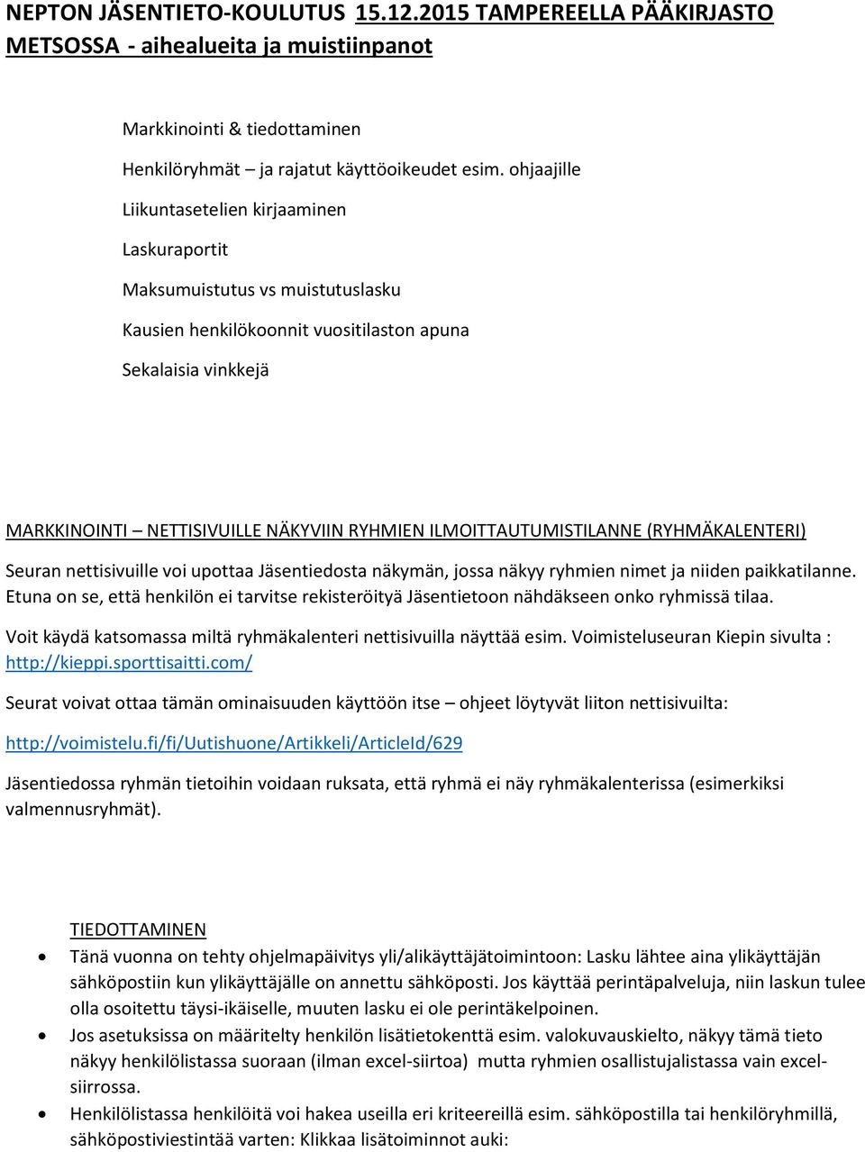 ILMOITTAUTUMISTILANNE (RYHMÄKALENTERI) Seuran nettisivuille voi upottaa Jäsentiedosta näkymän, jossa näkyy ryhmien nimet ja niiden paikkatilanne.