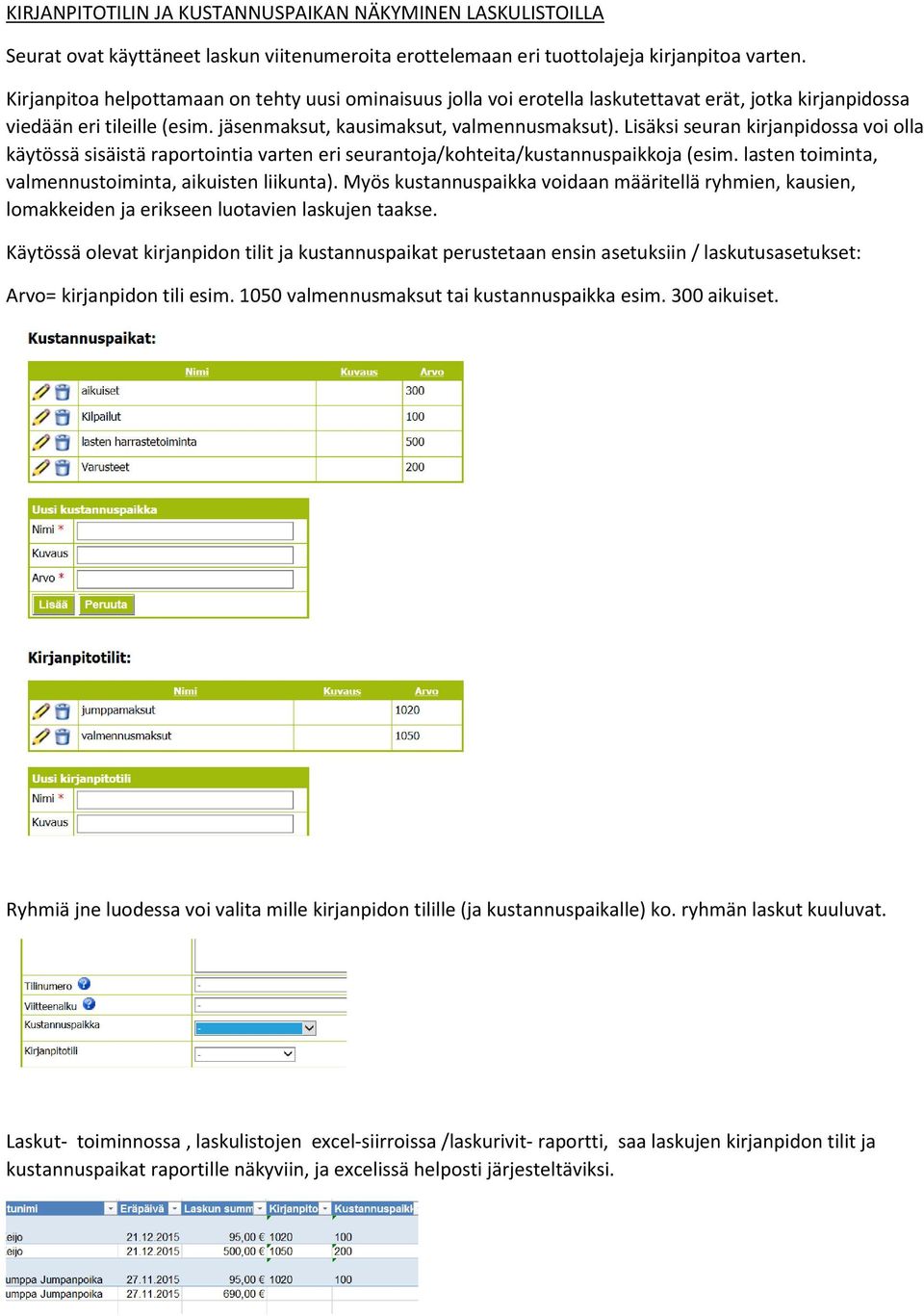 Lisäksi seuran kirjanpidossa voi olla käytössä sisäistä raportointia varten eri seurantoja/kohteita/kustannuspaikkoja (esim. lasten toiminta, valmennustoiminta, aikuisten liikunta).