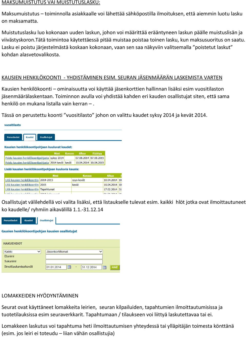 tätä toimintoa käytettäessä pitää muistaa poistaa toinen lasku, kun maksusuoritus on saatu.