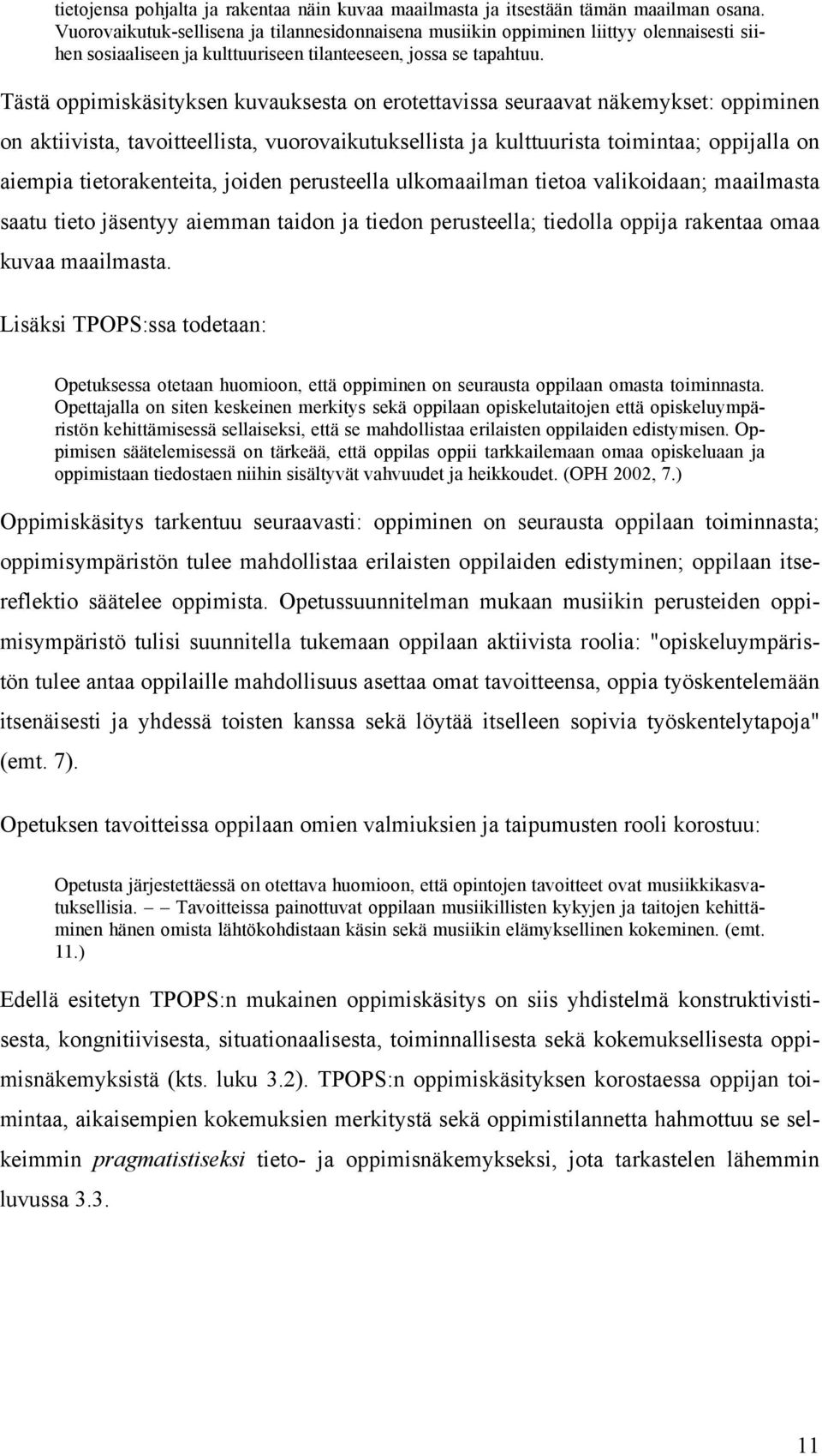 Tästä oppimiskäsityksen kuvauksesta on erotettavissa seuraavat näkemykset: oppiminen on aktiivista, tavoitteellista, vuorovaikutuksellista ja kulttuurista toimintaa; oppijalla on aiempia