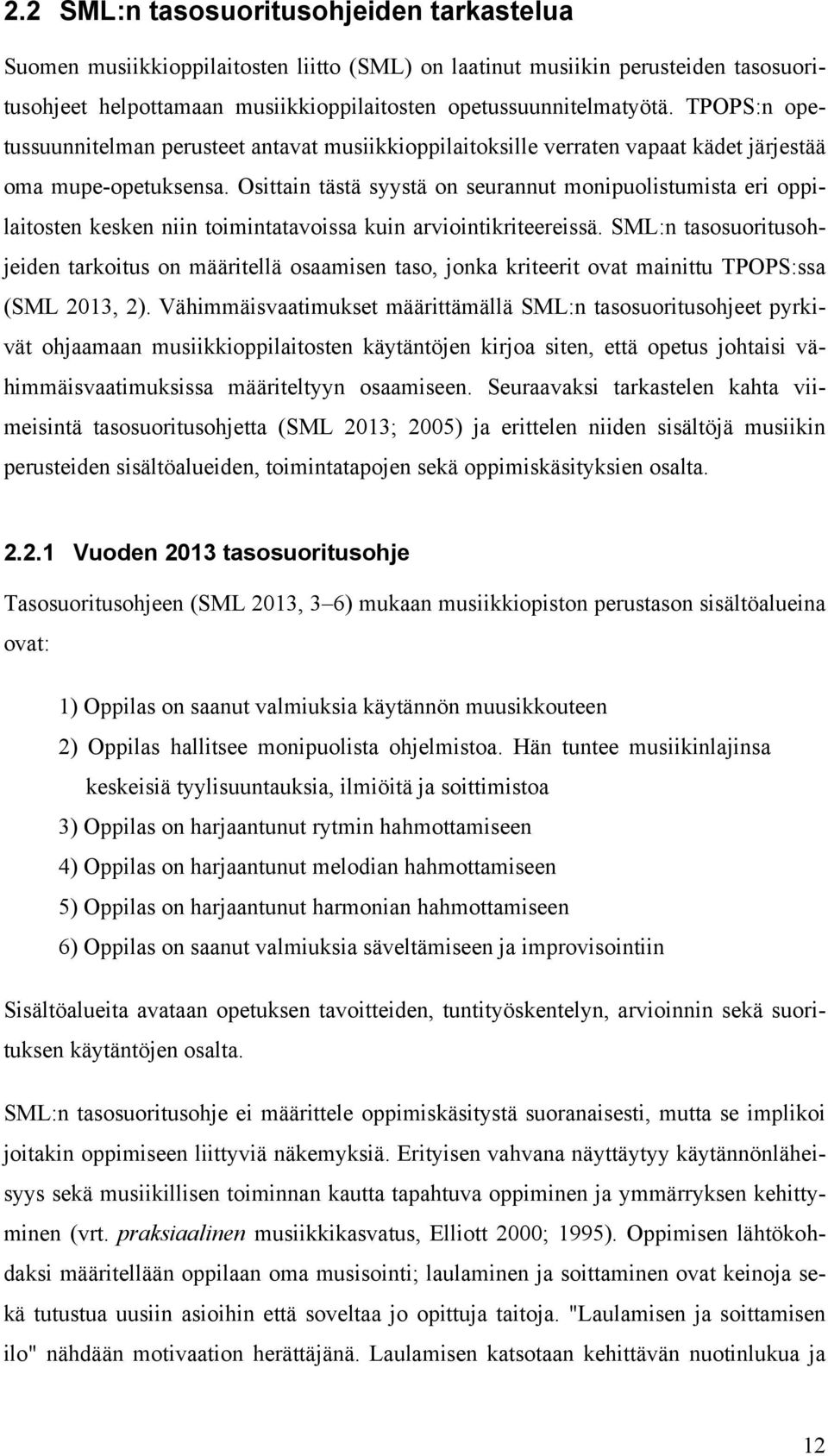 Osittain tästä syystä on seurannut monipuolistumista eri oppilaitosten kesken niin toimintatavoissa kuin arviointikriteereissä.