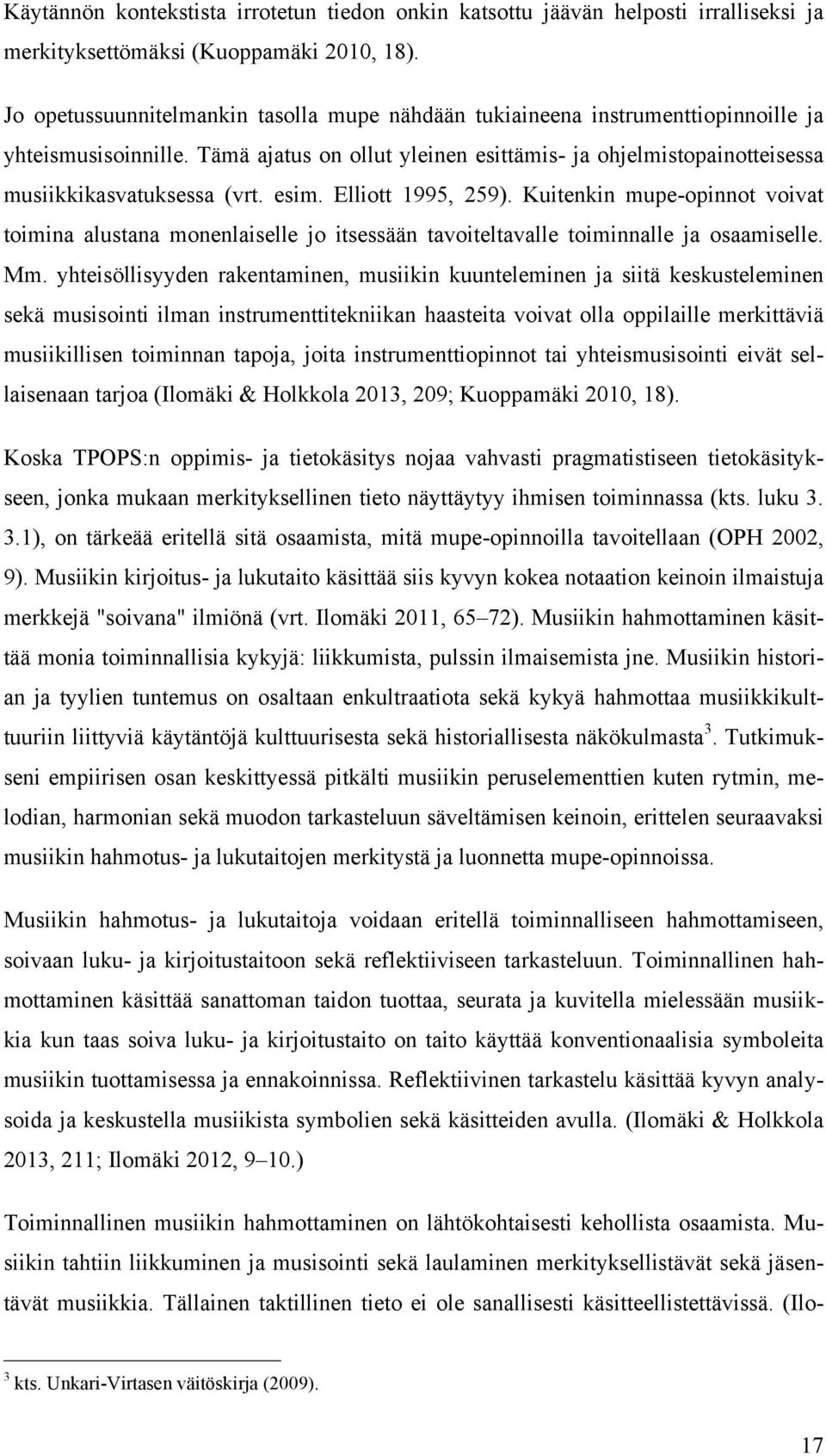 esim. Elliott 1995, 259). Kuitenkin mupe-opinnot voivat toimina alustana monenlaiselle jo itsessään tavoiteltavalle toiminnalle ja osaamiselle. Mm.