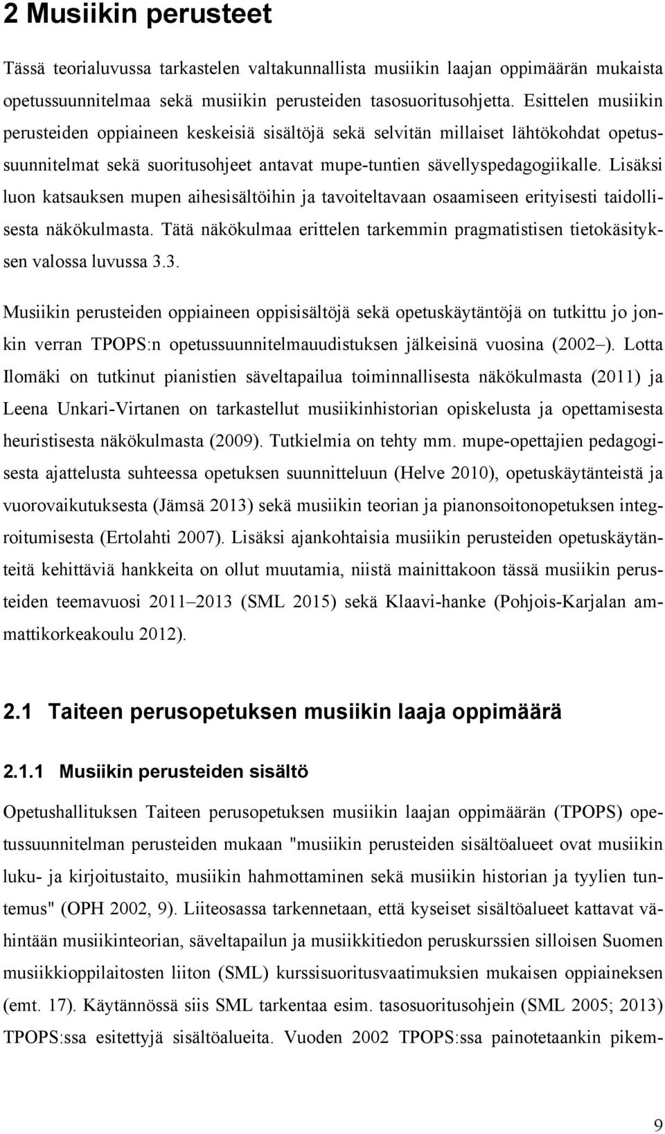 Lisäksi luon katsauksen mupen aihesisältöihin ja tavoiteltavaan osaamiseen erityisesti taidollisesta näkökulmasta. Tätä näkökulmaa erittelen tarkemmin pragmatistisen tietokäsityksen valossa luvussa 3.