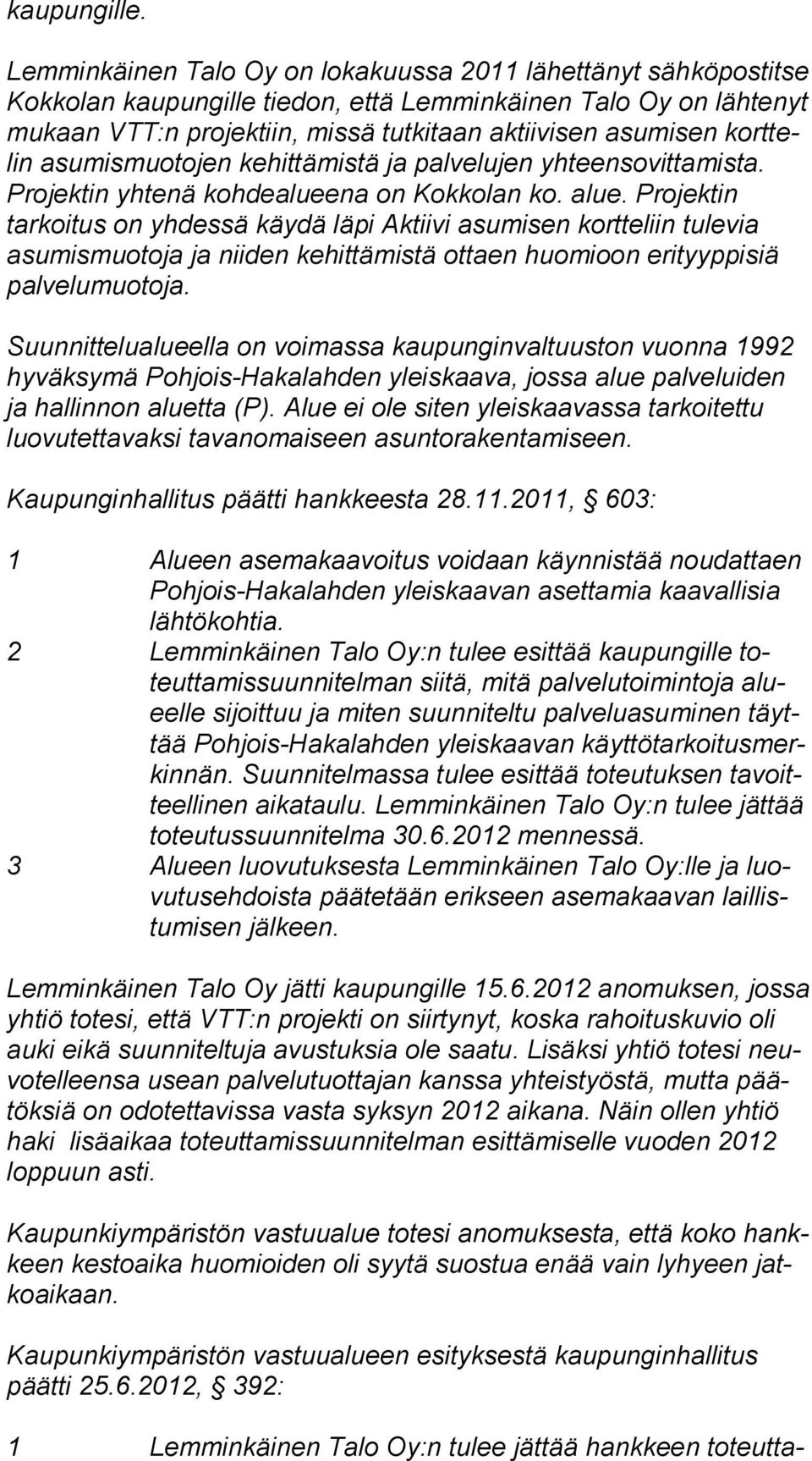 telin asumismuotojen kehittämistä ja palvelujen yhteensovitta mista. Projektin yhtenä kohdealueena on Kokkolan ko. alue.