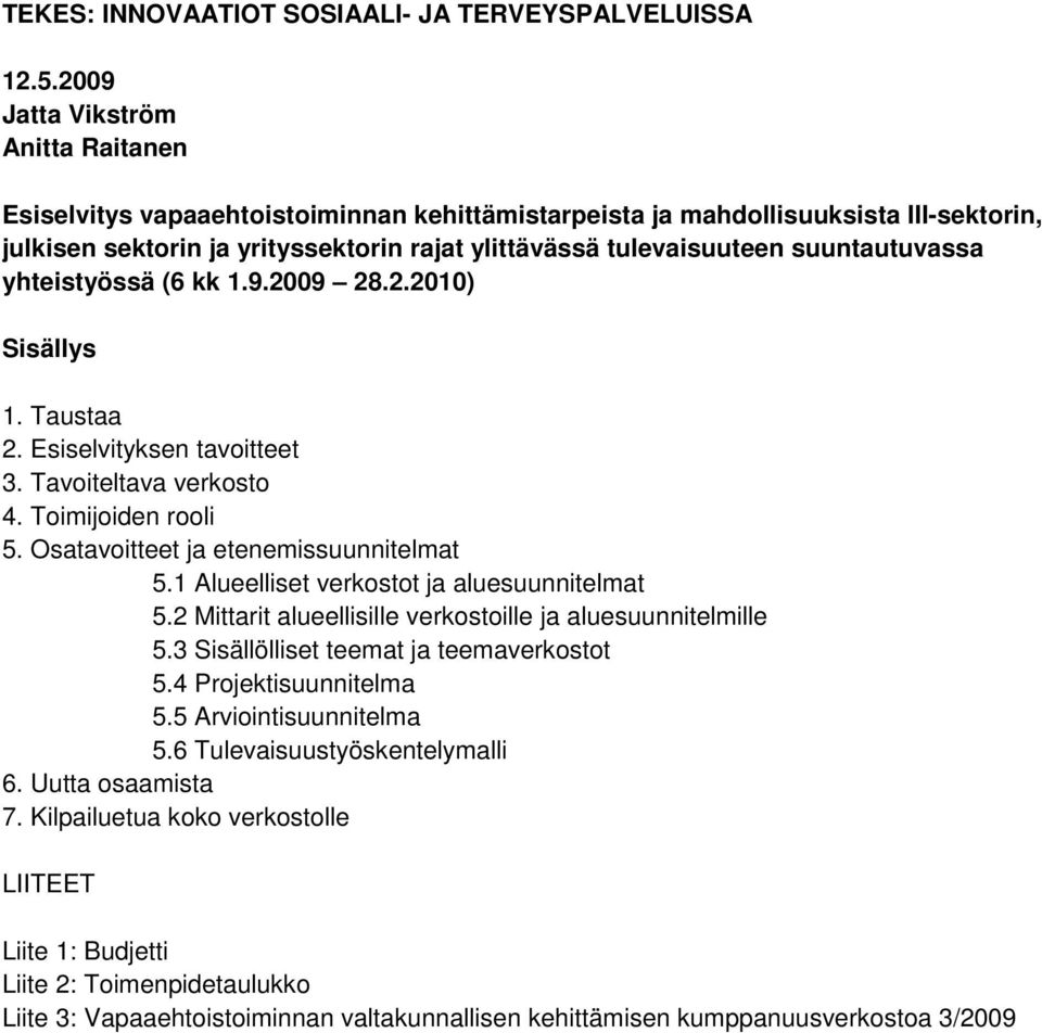 suuntautuvassa yhteistyössä (6 kk 1.9.2009 28.2.2010) Sisällys 1. Taustaa 2. Esiselvityksen tavoitteet 3. Tavoiteltava verkosto 4. Toimijoiden rooli 5. Osatavoitteet ja etenemissuunnitelmat 5.