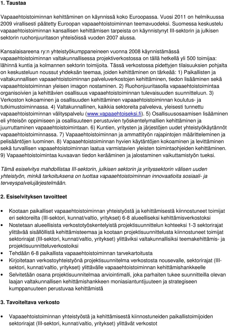 Kansalaisareena ry:n yhteistyökumppaneineen vuonna 2008 käynnistämässä vapaaehtoistoiminnan valtakunnallisessa projektiverkostossa on tällä hetkellä yli 500 toimijaa: lähinnä kuntia ja kolmannen