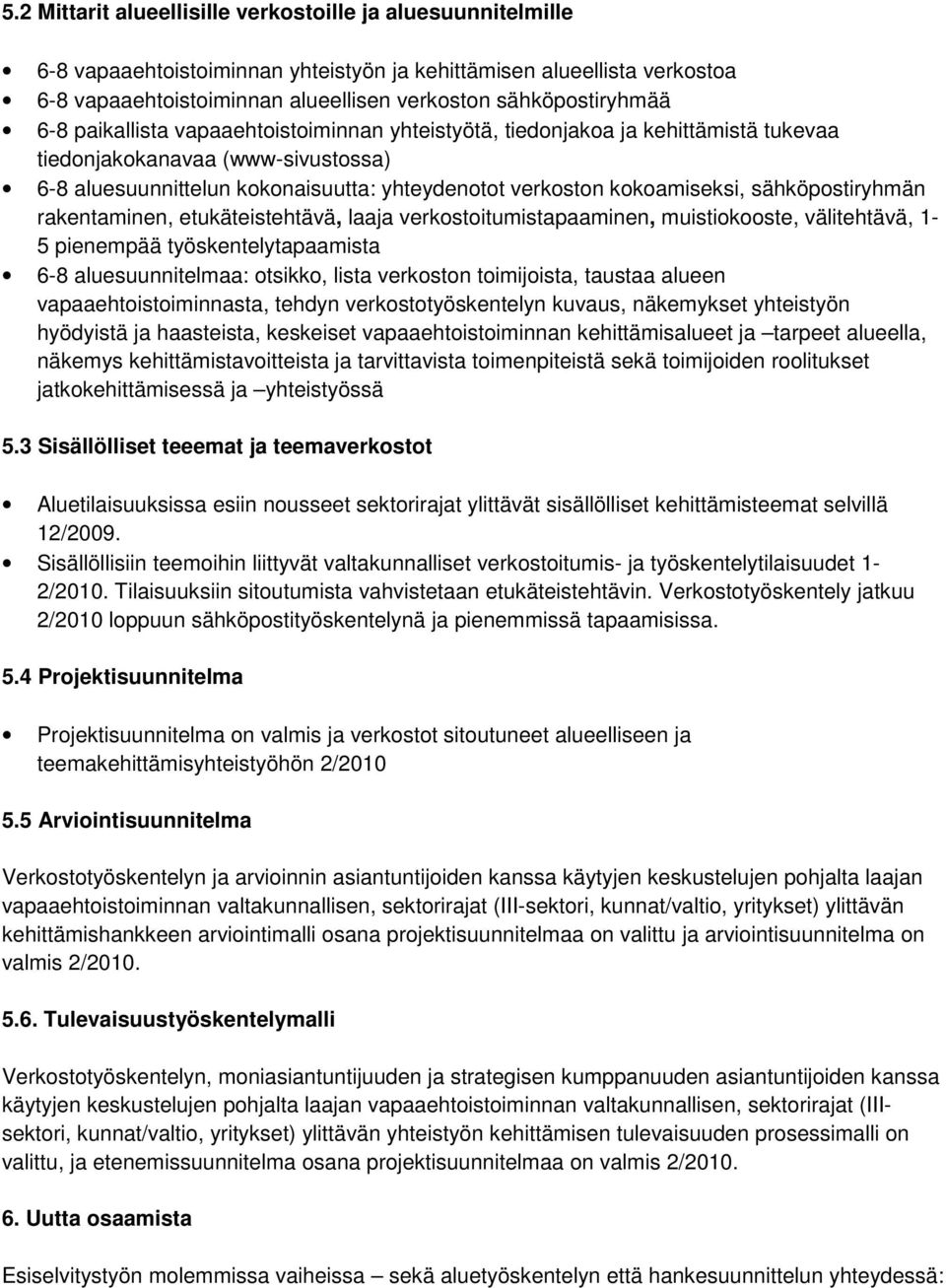 sähköpostiryhmän rakentaminen, etukäteistehtävä, laaja verkostoitumistapaaminen, muistiokooste, välitehtävä, 1-5 pienempää työskentelytapaamista 6-8 aluesuunnitelmaa: otsikko, lista verkoston