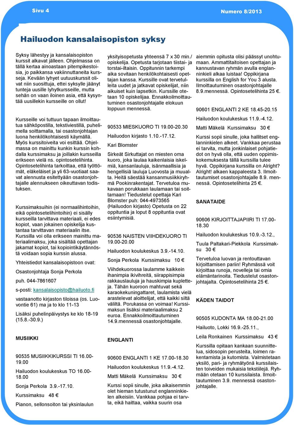 Kevään lyhyet uutuuskurssit olivat niin suosittuja, ettei syksylle jäänyt tunteja uusille lyhytkursseille, mutta sehän on vaan iloinen asia, että kysyntää uusillekin kursseille on ollut!