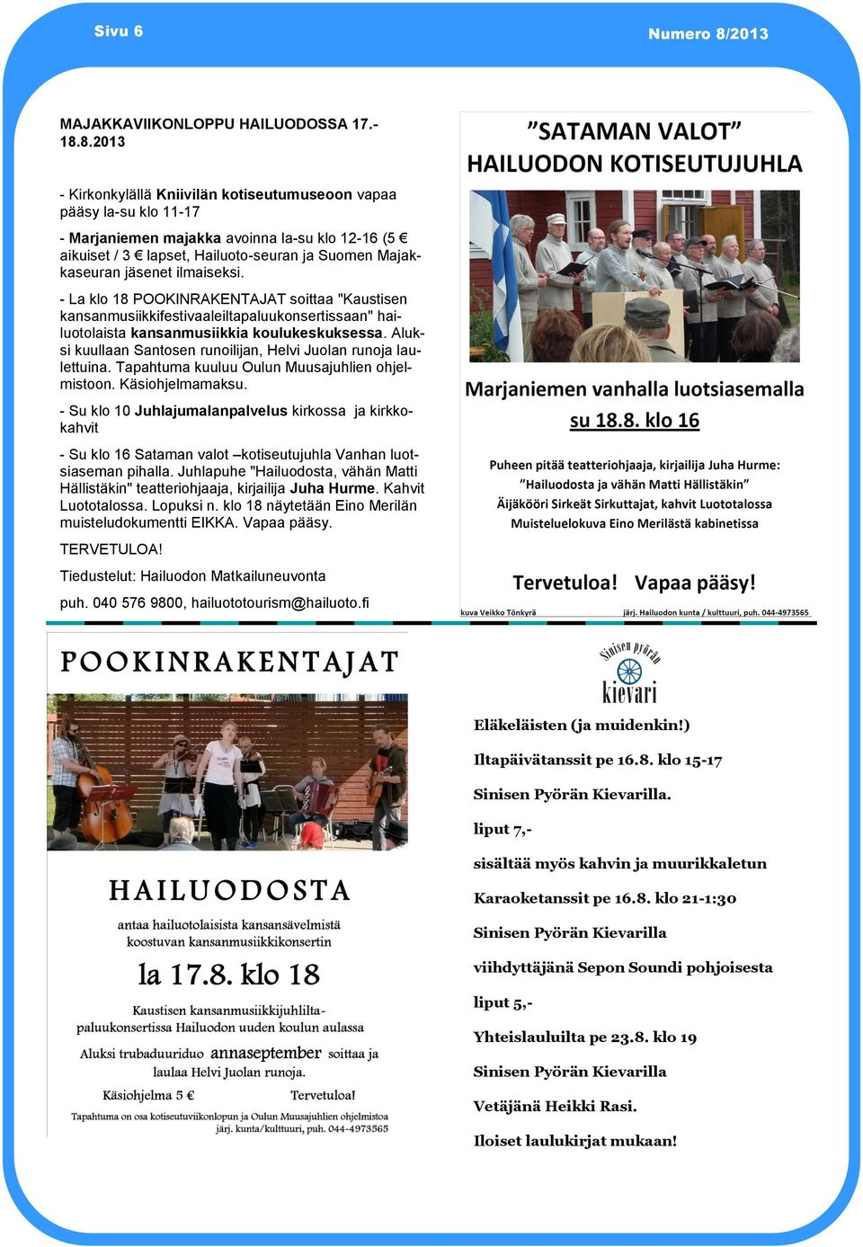 8.2013 - Kirkonkylällä Kniivilän kotiseutumuseoon vapaa pääsy la-su klo 11-17 - Marjaniemen majakka avoinna la-su klo 12-16 (5 aikuiset / 3 lapset, Hailuoto-seuran ja Suomen Majakkaseuran jäsenet