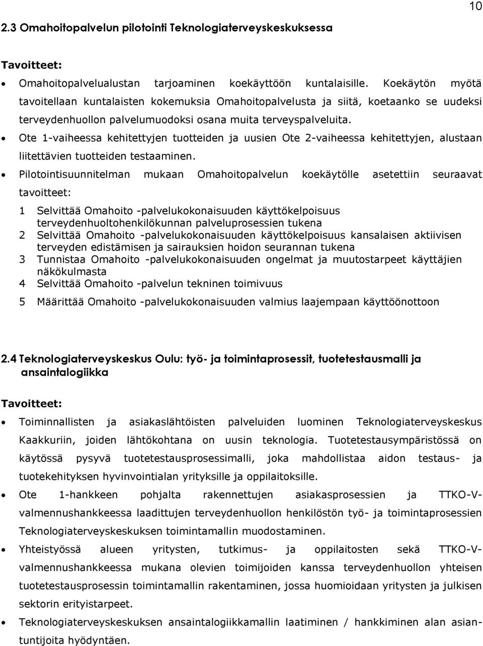 Ote 1-vaiheessa kehitettyjen tuotteiden ja uusien Ote 2-vaiheessa kehitettyjen, alustaan liitettävien tuotteiden testaaminen.