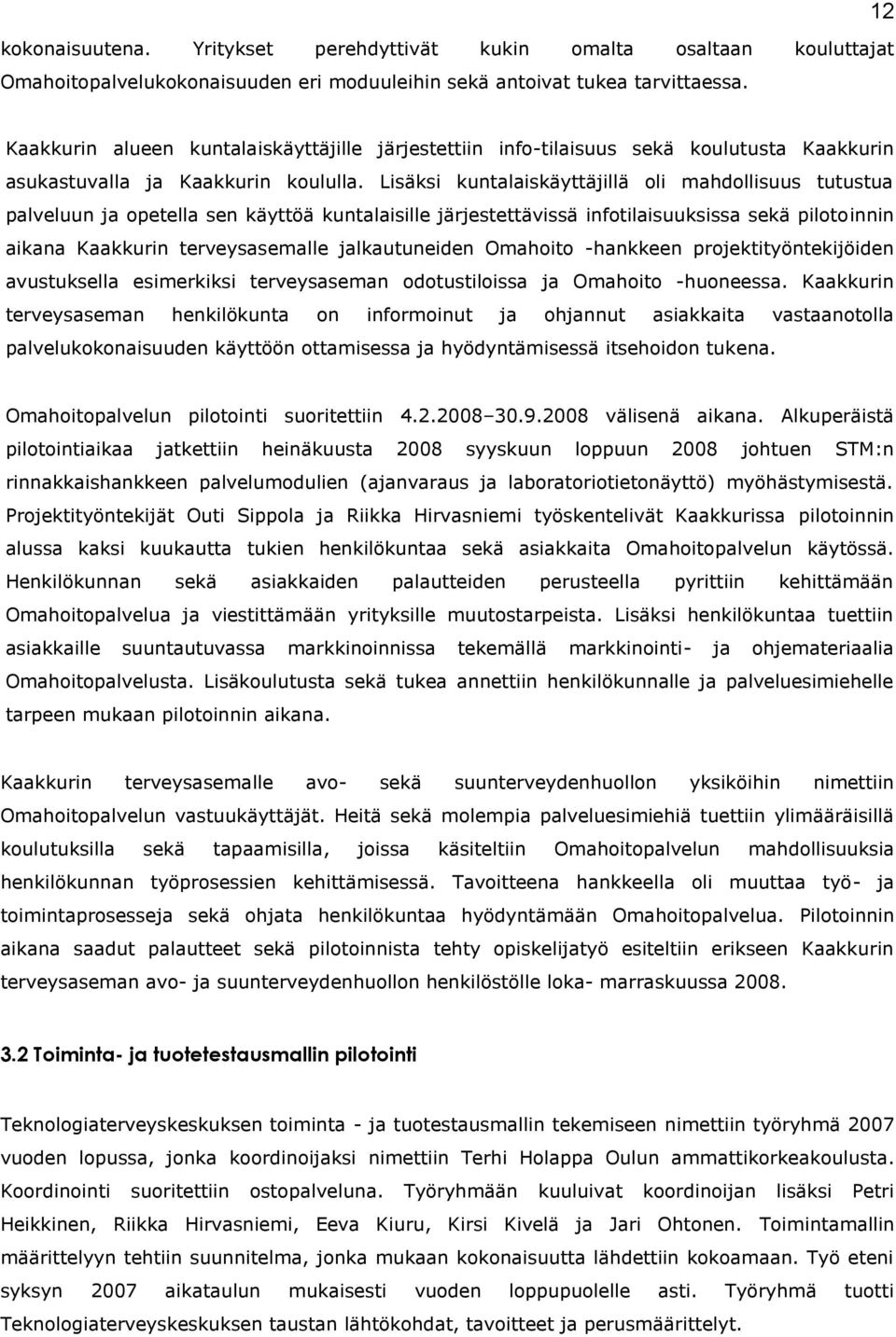 Lisäksi kuntalaiskäyttäjillä oli mahdollisuus tutustua palveluun ja opetella sen käyttöä kuntalaisille järjestettävissä infotilaisuuksissa sekä pilotoinnin aikana Kaakkurin terveysasemalle