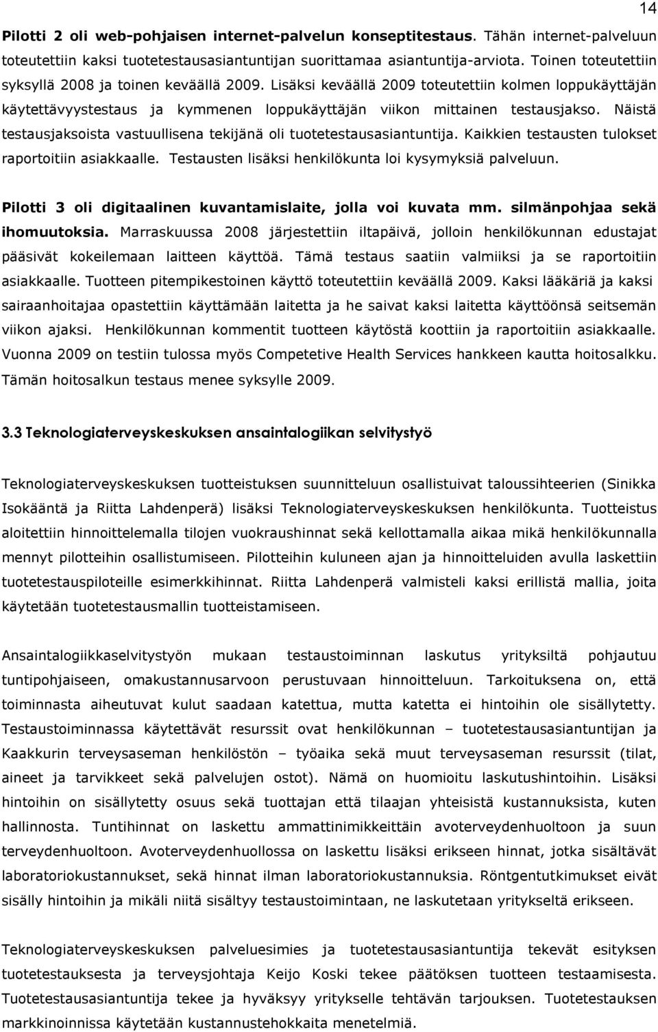 Näistä testausjaksoista vastuullisena tekijänä oli tuotetestausasiantuntija. Kaikkien testausten tulokset raportoitiin asiakkaalle. Testausten lisäksi henkilökunta loi kysymyksiä palveluun.