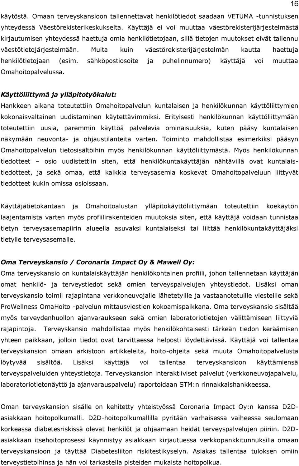 Muita kuin väestörekisterijärjestelmän kautta haettuja henkilötietojaan (esim. sähköpostiosoite ja puhelinnumero) käyttäjä voi muuttaa Omahoitopalvelussa.