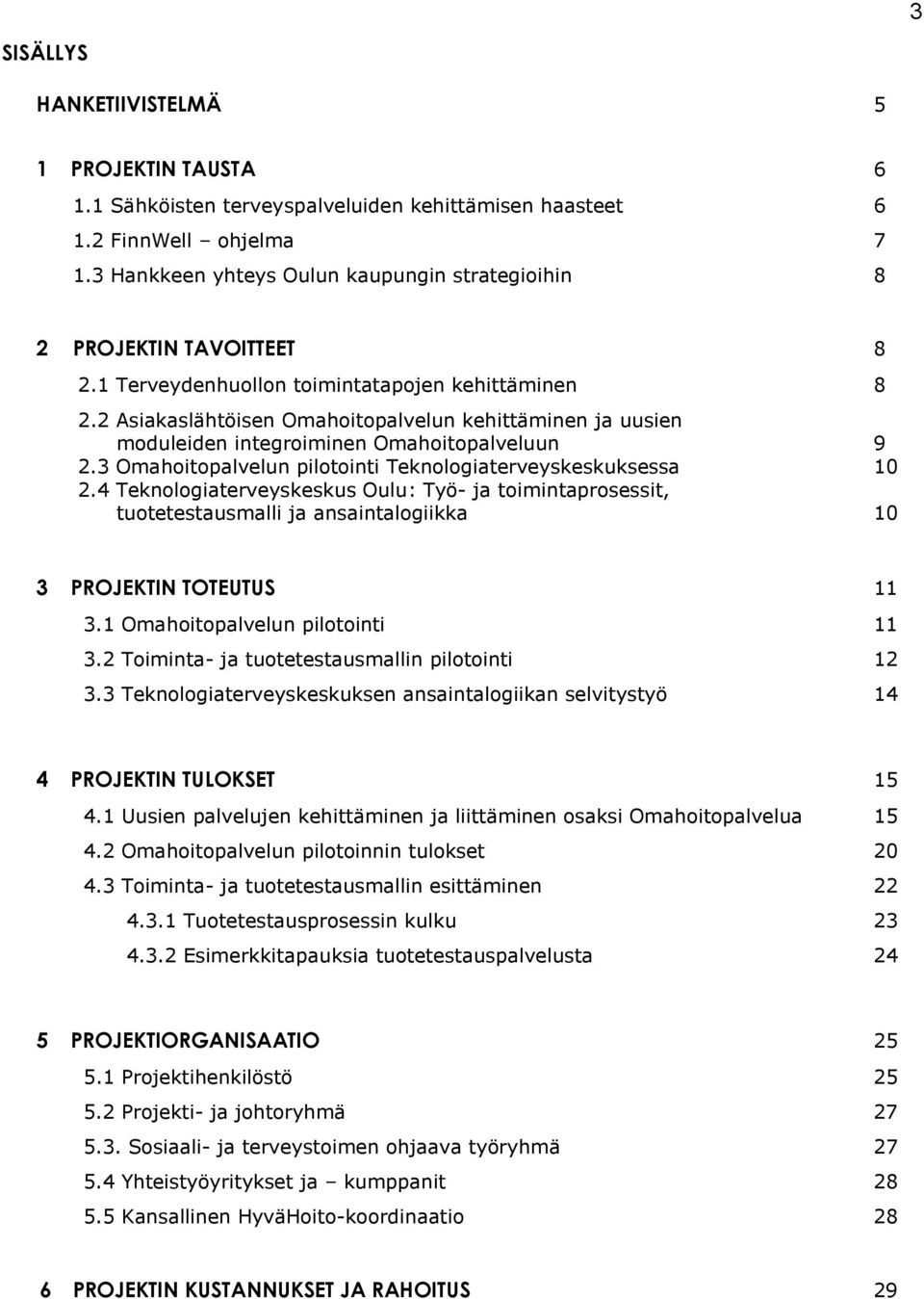 2 Asiakaslähtöisen Omahoitopalvelun kehittäminen ja uusien moduleiden integroiminen Omahoitopalveluun 9 2.3 Omahoitopalvelun pilotointi Teknologiaterveyskeskuksessa 10 2.