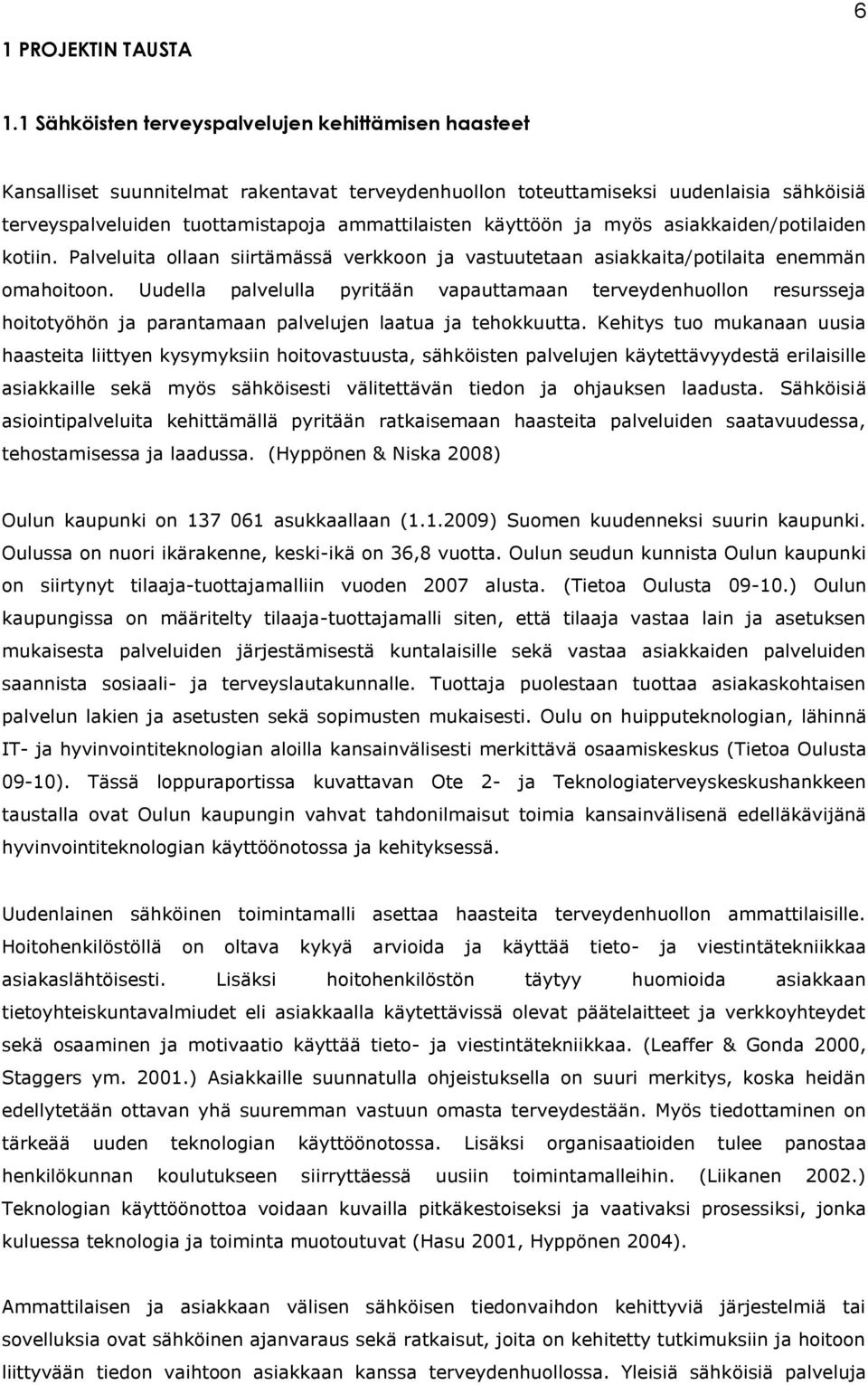 käyttöön ja myös asiakkaiden/potilaiden kotiin. Palveluita ollaan siirtämässä verkkoon ja vastuutetaan asiakkaita/potilaita enemmän omahoitoon.