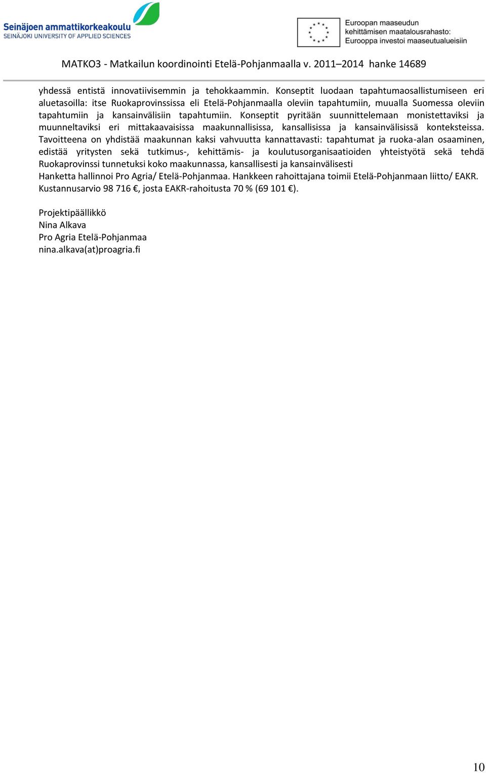 Konseptit pyritään suunnittelemaan monistettaviksi ja muunneltaviksi eri mittakaavaisissa maakunnallisissa, kansallisissa ja kansainvälisissä konteksteissa.