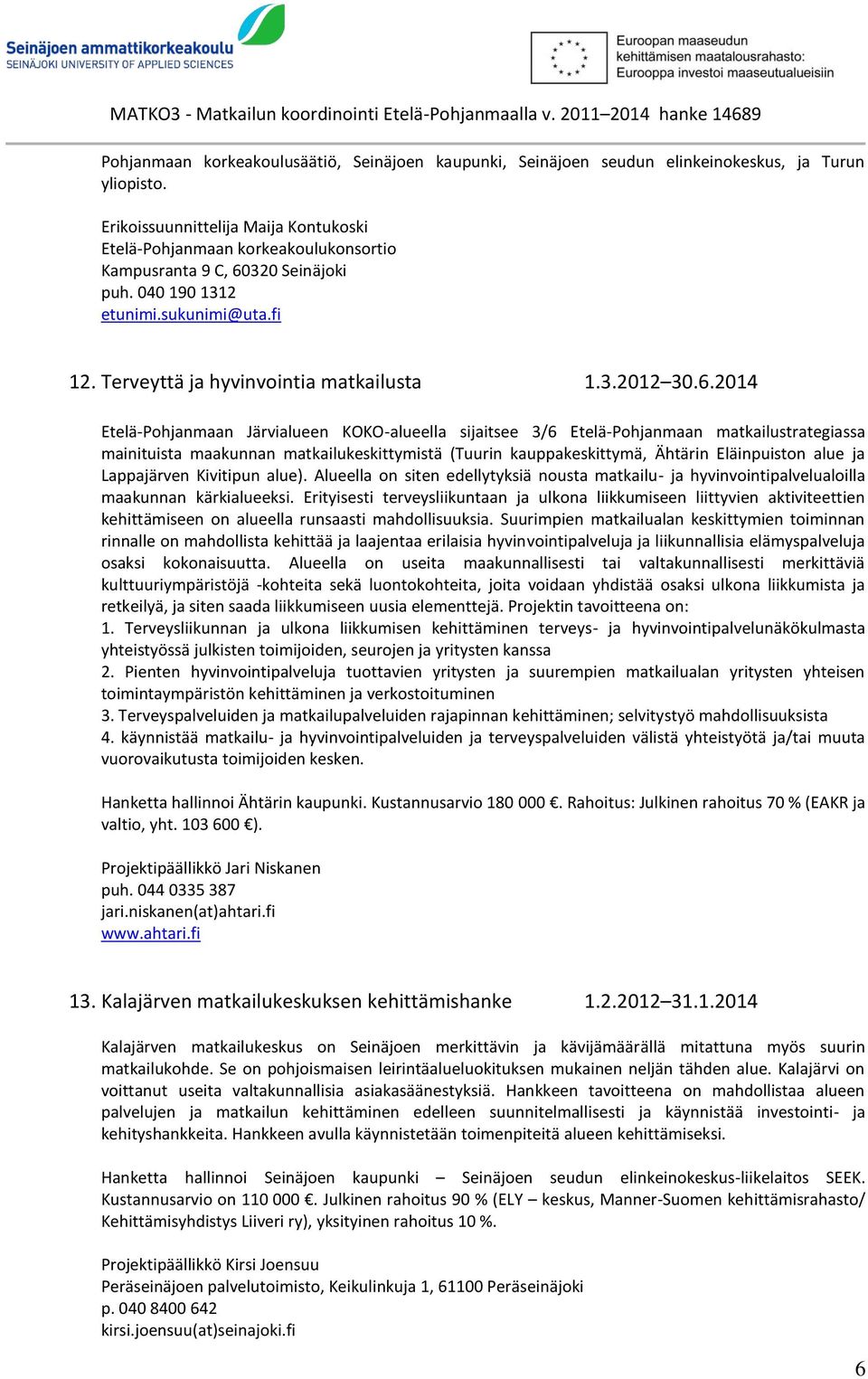 6.2014 Etelä-Pohjanmaan Järvialueen KOKO-alueella sijaitsee 3/6 Etelä-Pohjanmaan matkailustrategiassa mainituista maakunnan matkailukeskittymistä (Tuurin kauppakeskittymä, Ähtärin Eläinpuiston alue