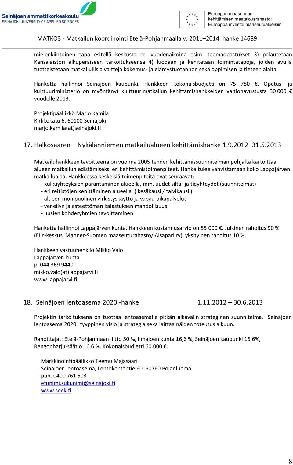 sekä oppimisen ja tieteen alalta. Hanketta hallinnoi Seinäjoen kaupunki. Hankkeen kokonaisbudjetti on 75 780.