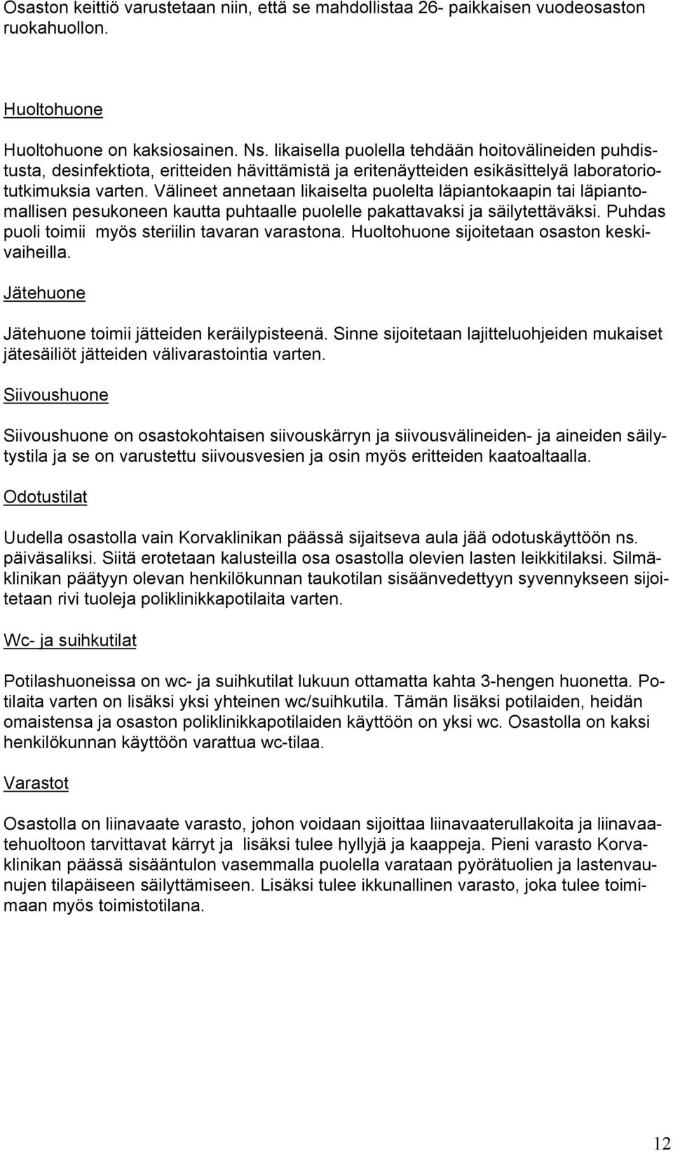 Välineet annetaan likaiselta puolelta läpiantokaapin tai läpiantomallisen pesukoneen kautta puhtaalle puolelle pakattavaksi ja säilytettäväksi. Puhdas puoli toimii myös steriilin tavaran varastona.