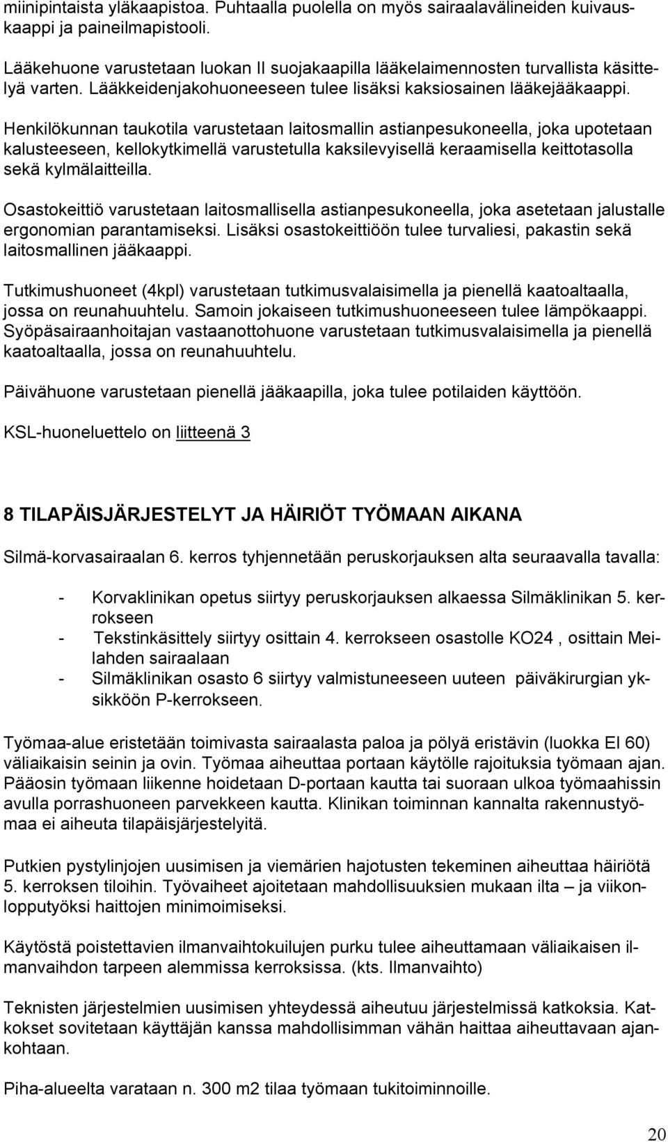 Henkilökunnan taukotila varustetaan laitosmallin astianpesukoneella, joka upotetaan kalusteeseen, kellokytkimellä varustetulla kaksilevyisellä keraamisella keittotasolla sekä kylmälaitteilla.