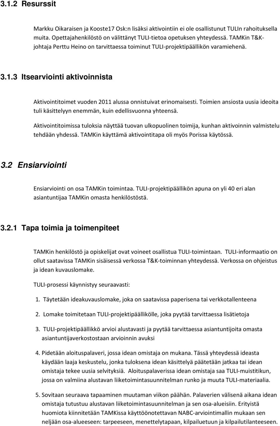 Toimien ansiosta uusia ideoita tuli käsittelyyn enemmän, kuin edellisvuonna yhteensä. Aktivointitoimissa tuloksia näyttää tuovan ulkopuolinen toimija, kunhan aktivoinnin valmistelu tehdään yhdessä.