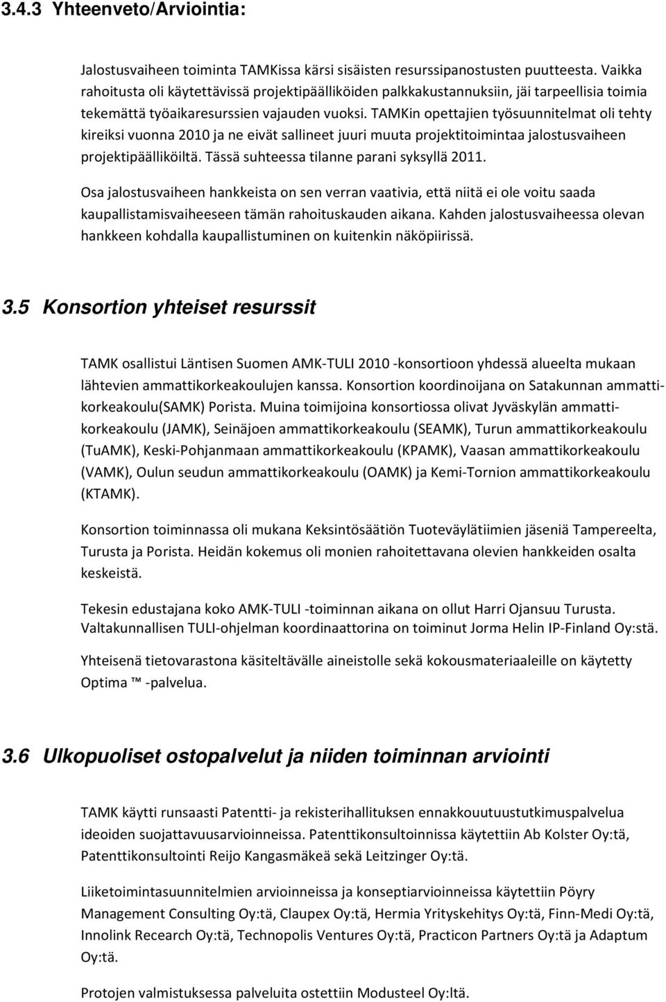 TAMKin opettajien työsuunnitelmat oli tehty kireiksi vuonna 2010 ja ne eivät sallineet juuri muuta projektitoimintaa jalostusvaiheen projektipäälliköiltä. Tässä suhteessa tilanne parani syksyllä 2011.