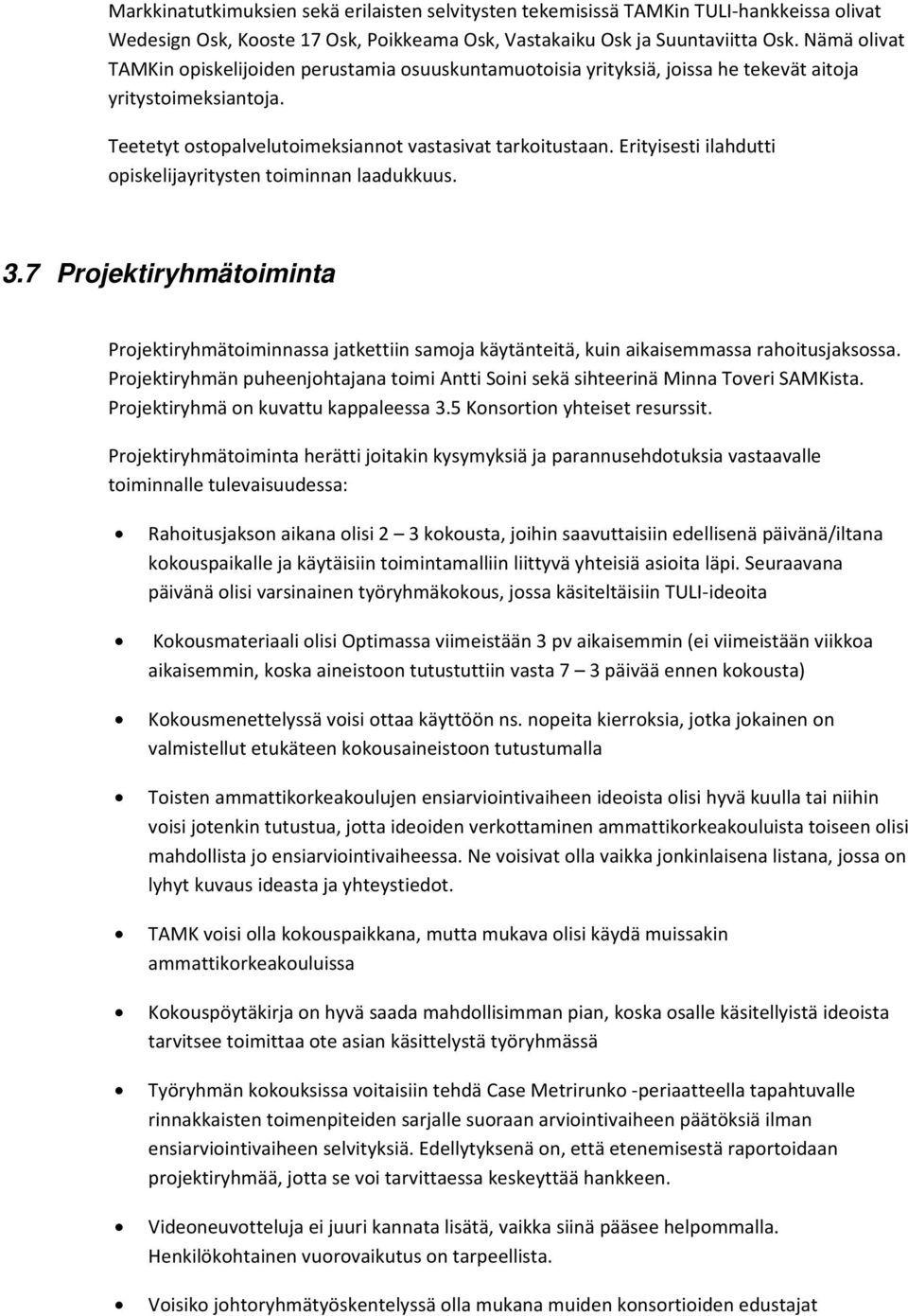 Erityisesti ilahdutti opiskelijayritysten toiminnan laadukkuus. 3.7 Projektiryhmätoiminta Projektiryhmätoiminnassa jatkettiin samoja käytänteitä, kuin aikaisemmassa rahoitusjaksossa.